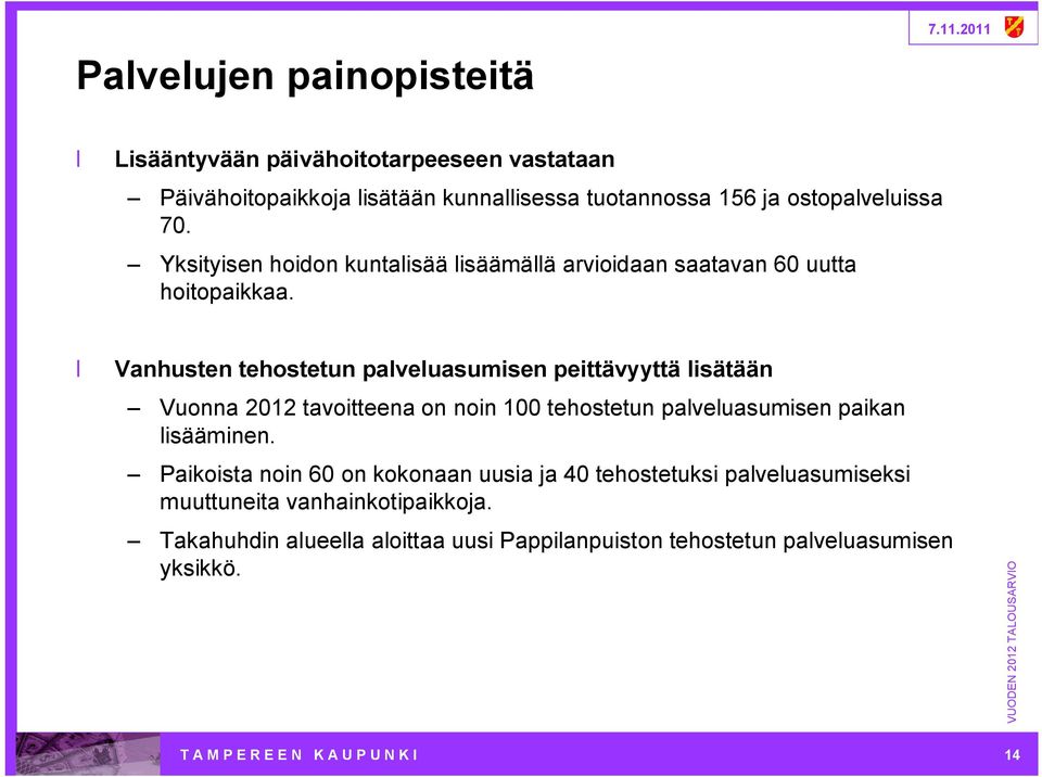 Vanhusten tehostetun palveluasumisen peittävyyttä lisätään Vuonna 2012 tavoitteena on noin 100 tehostetun palveluasumisen paikan lisääminen.