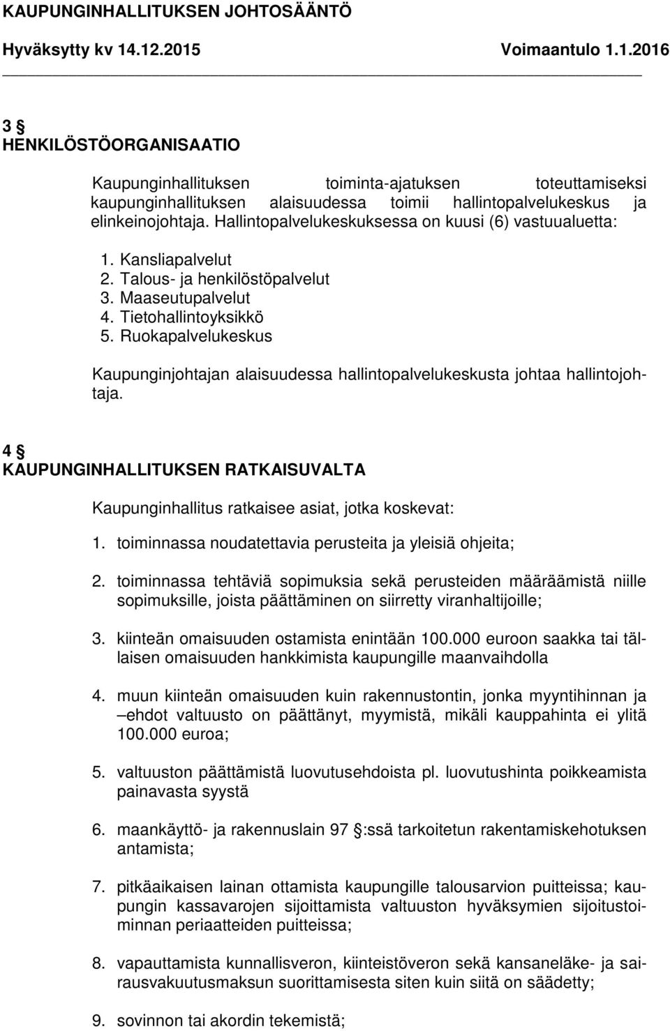 Ruokapalvelukeskus Kaupunginjohtajan alaisuudessa hallintopalvelukeskusta johtaa hallintojohtaja. 4 KAUPUNGINHALLITUKSEN RATKAISUVALTA Kaupunginhallitus ratkaisee asiat, jotka koskevat: 1.