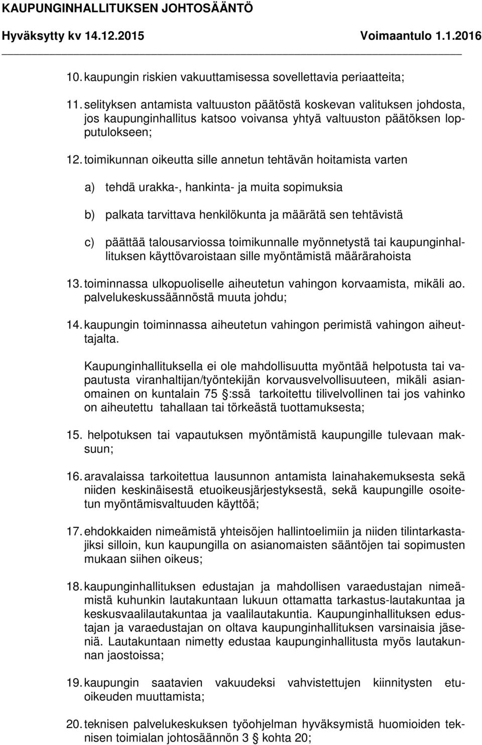 toimikunnan oikeutta sille annetun tehtävän hoitamista varten a) tehdä urakka-, hankinta- ja muita sopimuksia b) palkata tarvittava henkilökunta ja määrätä sen tehtävistä c) päättää talousarviossa