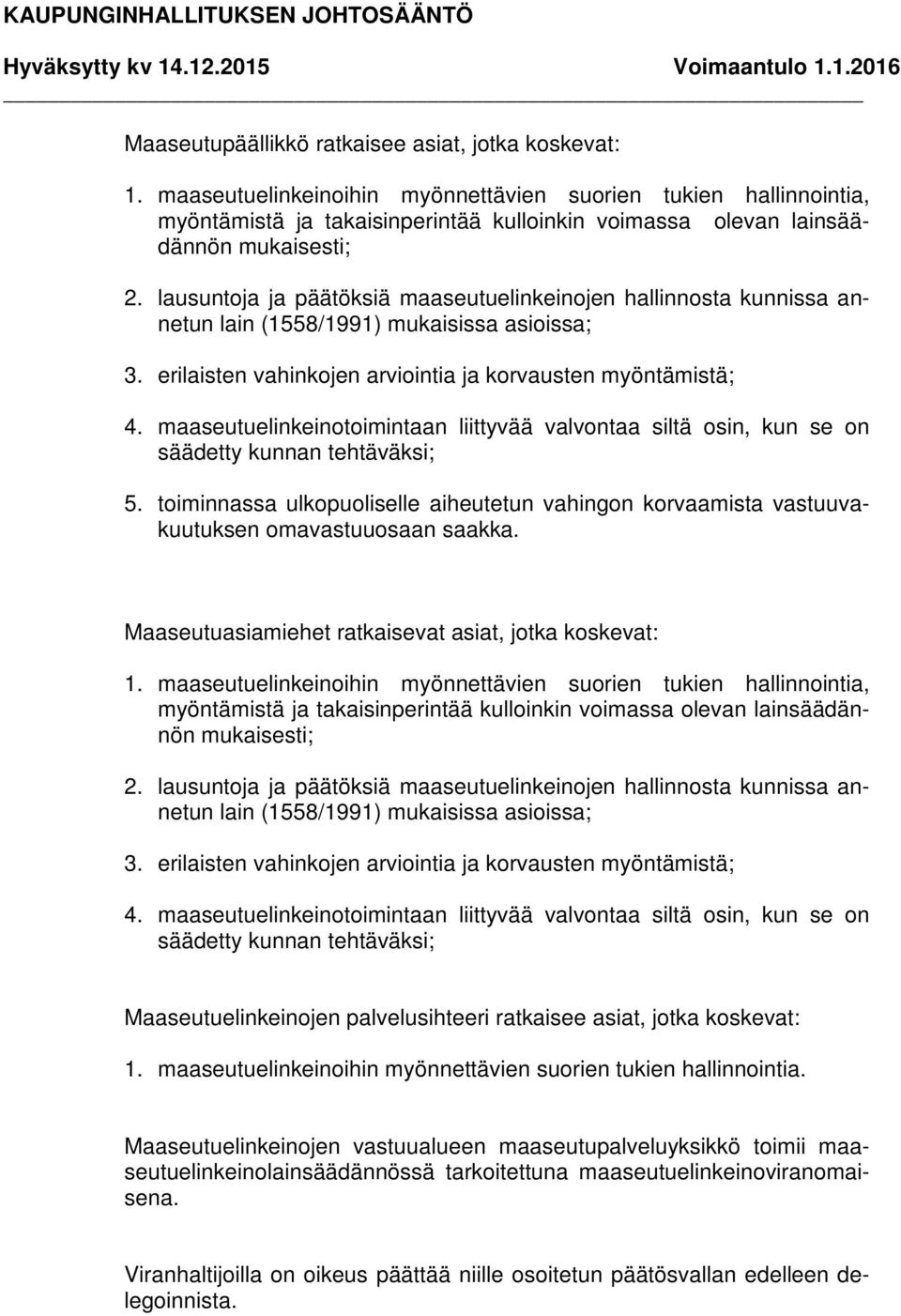 lausuntoja ja päätöksiä maaseutuelinkeinojen hallinnosta kunnissa annetun lain (1558/1991) mukaisissa asioissa; 3. erilaisten vahinkojen arviointia ja korvausten myöntämistä; 4.