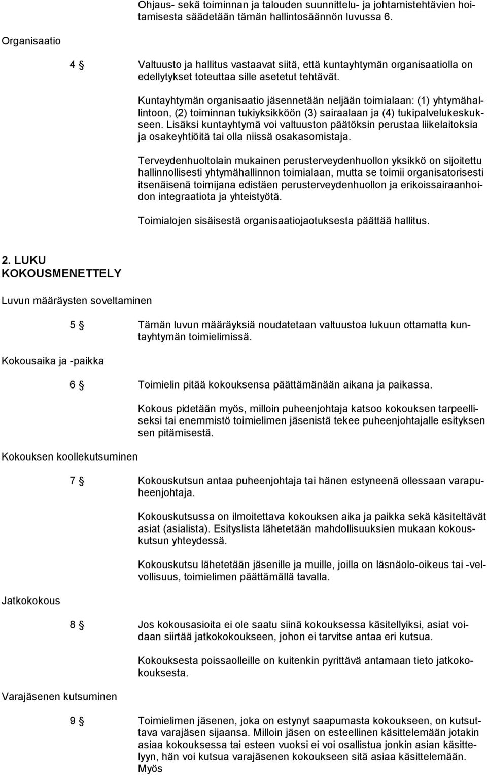 Kuntayhtymän organisaatio jäsennetään neljään toimialaan: (1) yhtymähallintoon, (2) toiminnan tukiyksikköön (3) sairaalaan ja (4) tukipalvelukeskukseen.