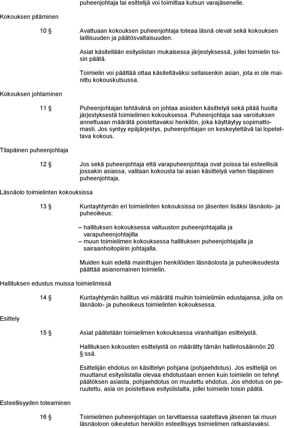 Asiat käsitellään esityslistan mukaisessa järjestyksessä, jollei toimielin toisin päätä. Toimielin voi päättää ottaa käsiteltäväksi sellaisenkin asian, jota ei ole mainittu kokouskutsussa.