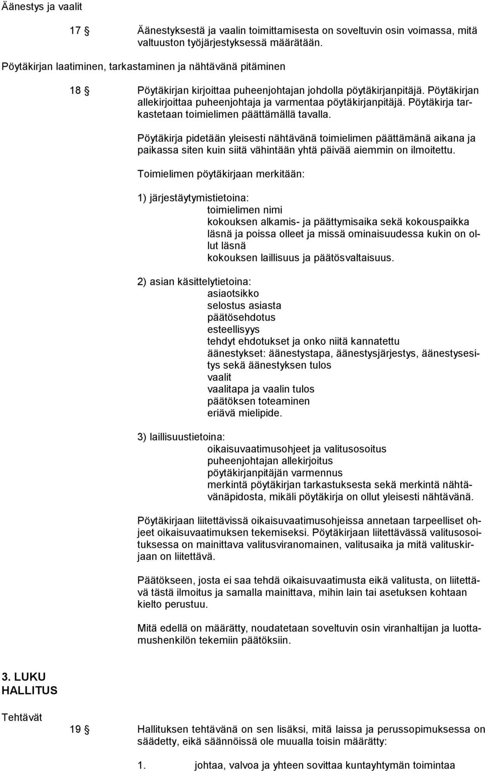 Pöytäkirjan allekirjoittaa puheenjohtaja ja varmentaa pöytäkirjanpitäjä. Pöytäkirja tarkastetaan toimielimen päättämällä tavalla.