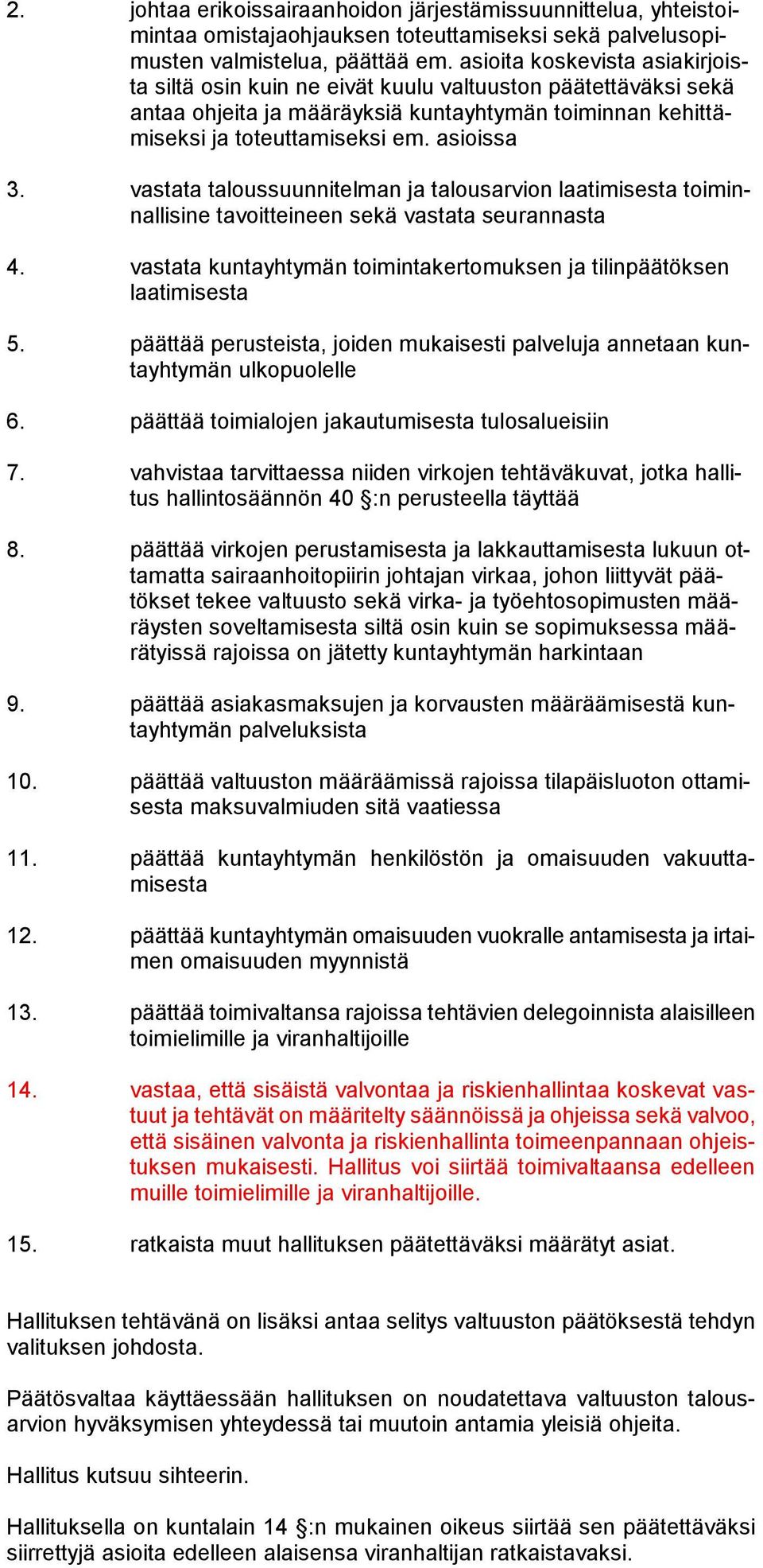 vastata taloussuunnitelman ja talousarvion laatimisesta toiminnallisine tavoitteineen sekä vastata seurannasta 4. vastata kuntayhtymän toimintakertomuksen ja tilinpäätöksen laatimisesta 5.