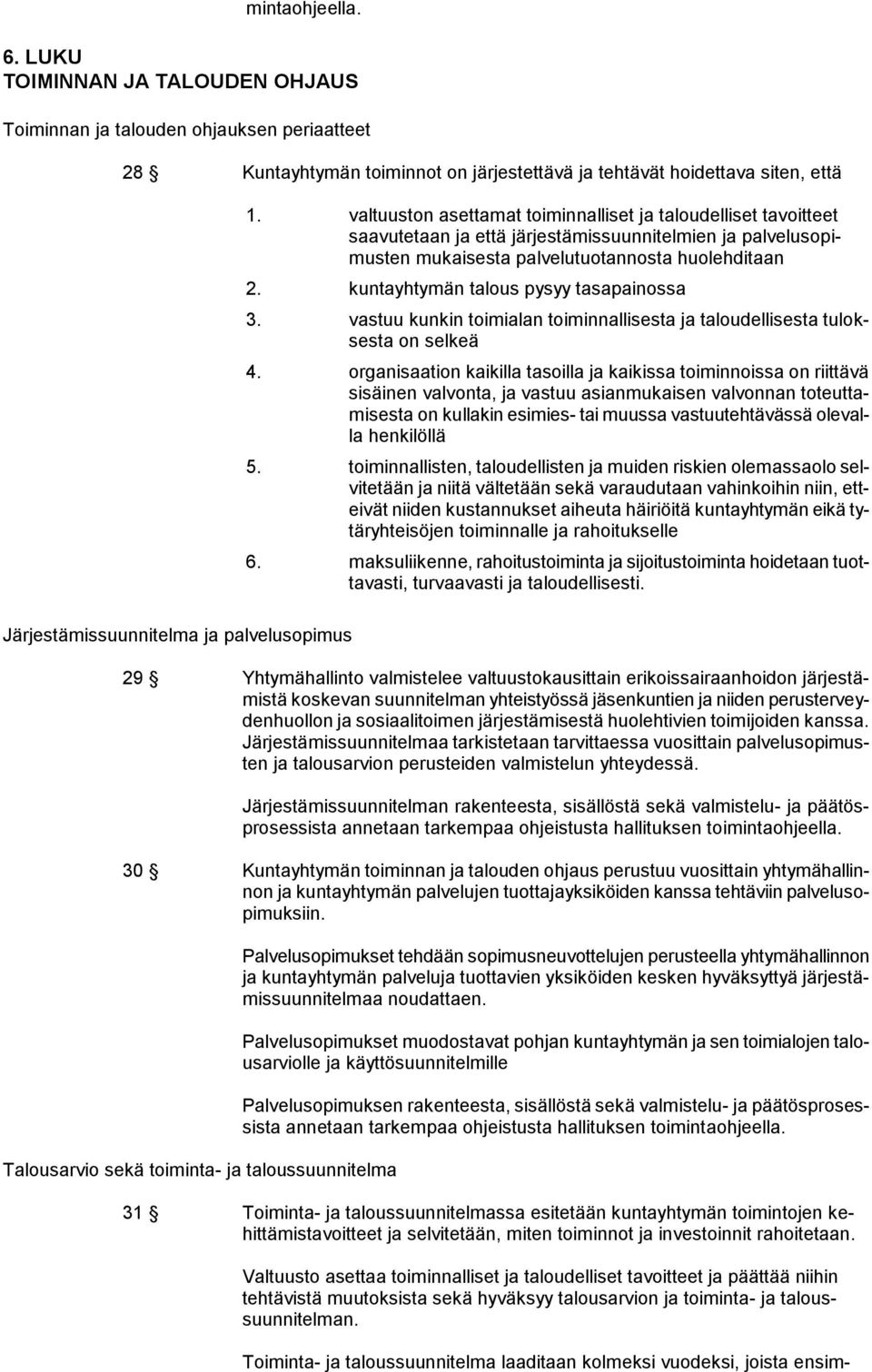 valtuuston asettamat toiminnalliset ja taloudelliset tavoitteet saavutetaan ja että järjestämissuunnitelmien ja palvelusopimusten mukaisesta palvelutuotannosta huolehditaan 2.