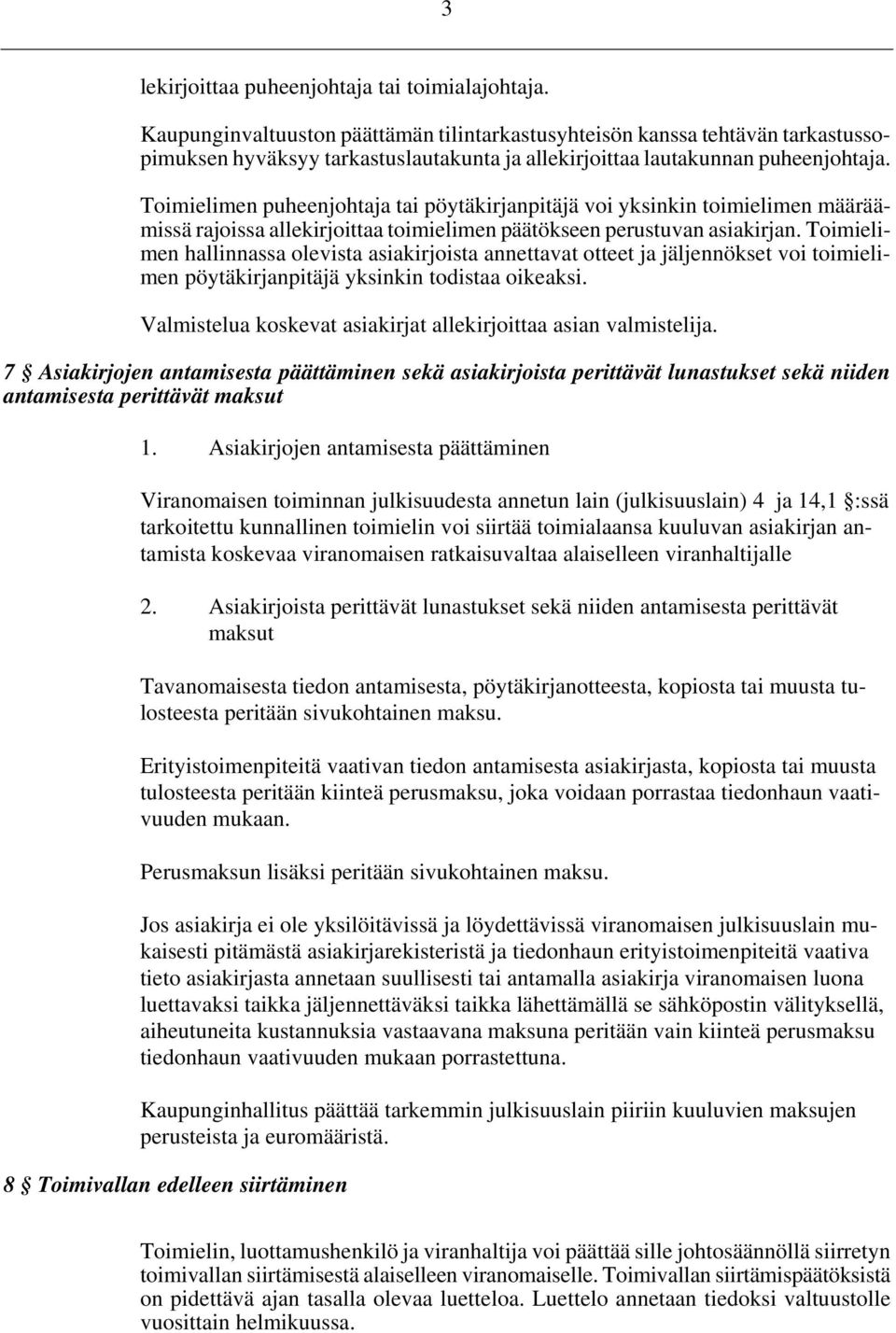 Toimielimen puheenjohtaja tai pöytäkirjanpitäjä voi yksinkin toimielimen määräämissä rajoissa allekirjoittaa toimielimen päätökseen perustuvan asiakirjan.
