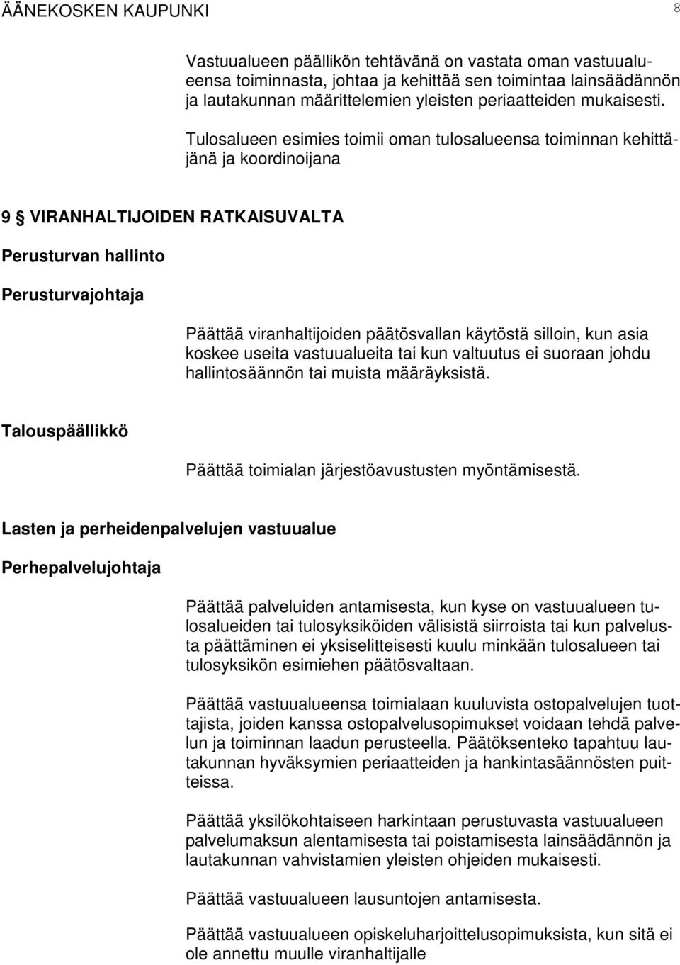 Tulosalueen esimies toimii oman tulosalueensa toiminnan kehittäjänä ja koordinoijana 9 VIRANHALTIJOIDEN RATKAISUVALTA Perusturvan hallinto Perusturvajohtaja Päättää viranhaltijoiden päätösvallan