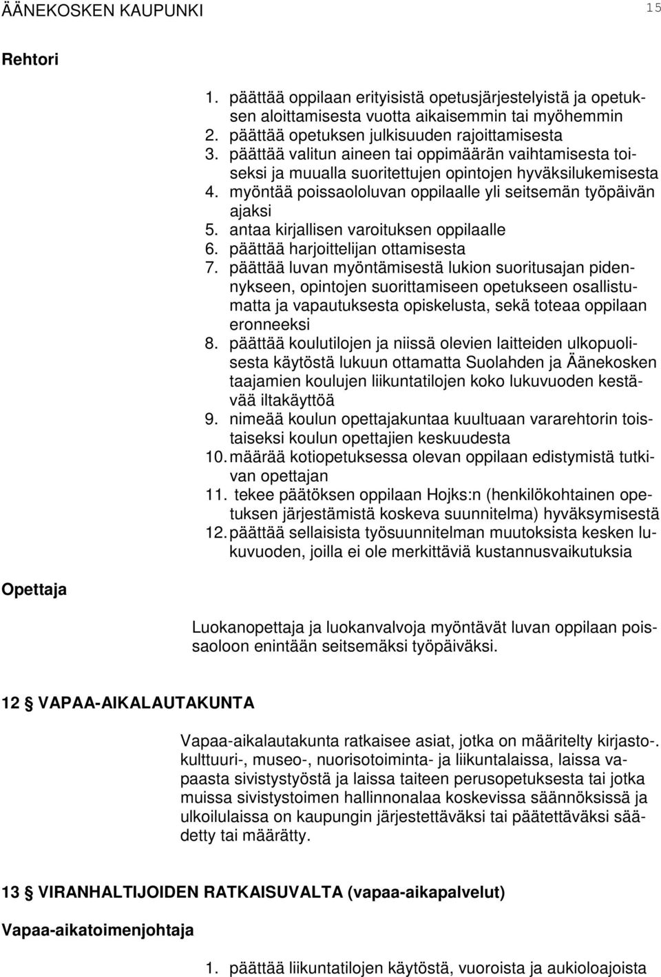 myöntää poissaololuvan oppilaalle yli seitsemän työpäivän ajaksi 5. antaa kirjallisen varoituksen oppilaalle 6. päättää harjoittelijan ottamisesta 7.