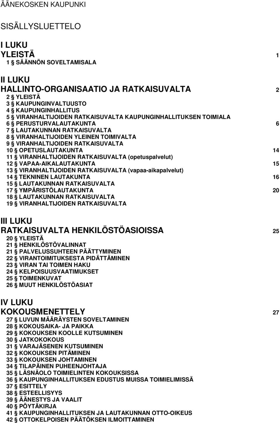 VIRANHALTIJOIDEN RATKAISUVALTA (opetuspalvelut) 12 VAPAA-AIKALAUTAKUNTA 15 13 VIRANHALTIJOIDEN RATKAISUVALTA (vapaa-aikapalvelut) 14 TEKNINEN LAUTAKUNTA 16 15 LAUTAKUNNAN RATKAISUVALTA 17