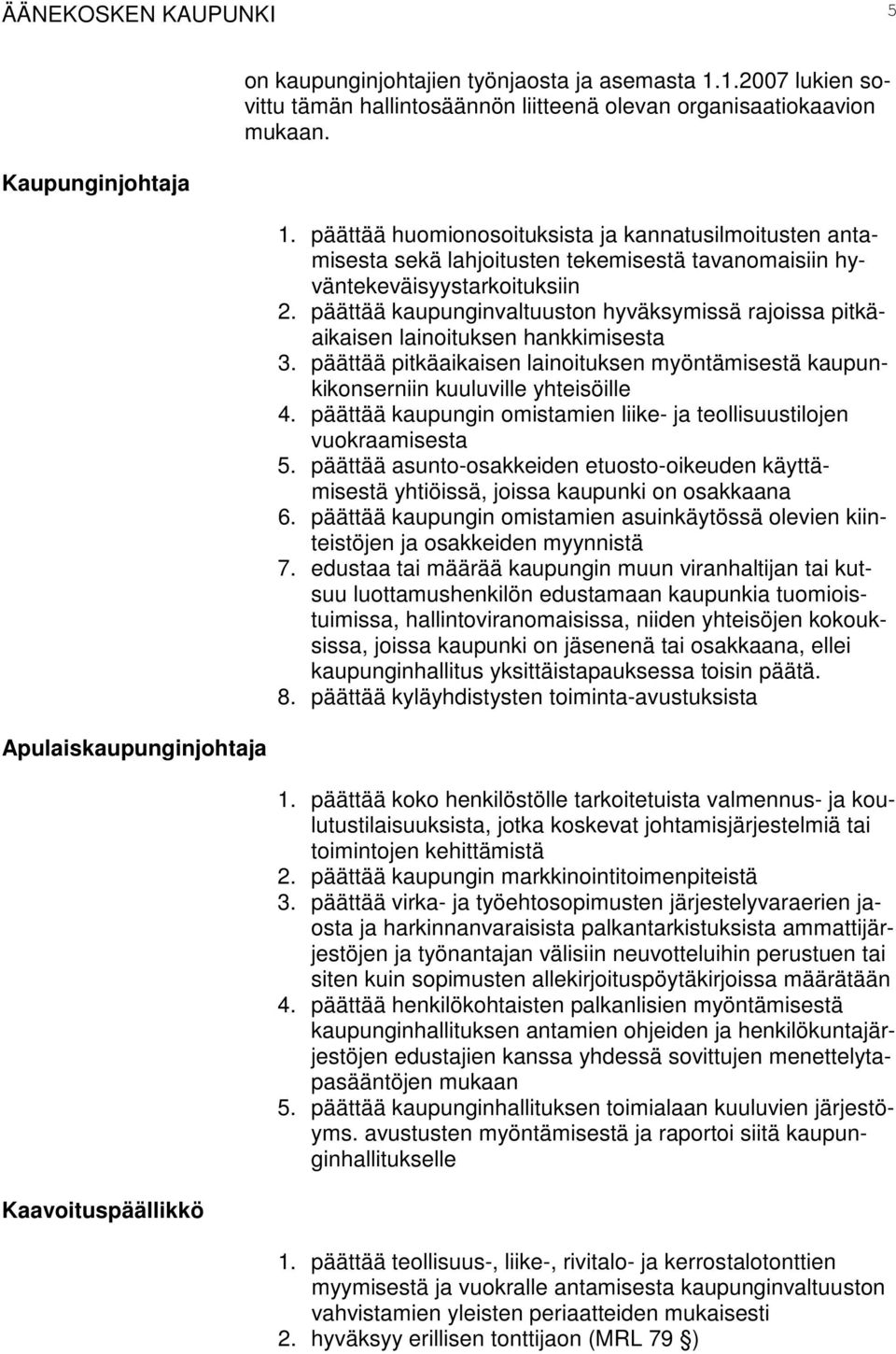 päättää huomionosoituksista ja kannatusilmoitusten antamisesta sekä lahjoitusten tekemisestä tavanomaisiin hyväntekeväisyystarkoituksiin 2.