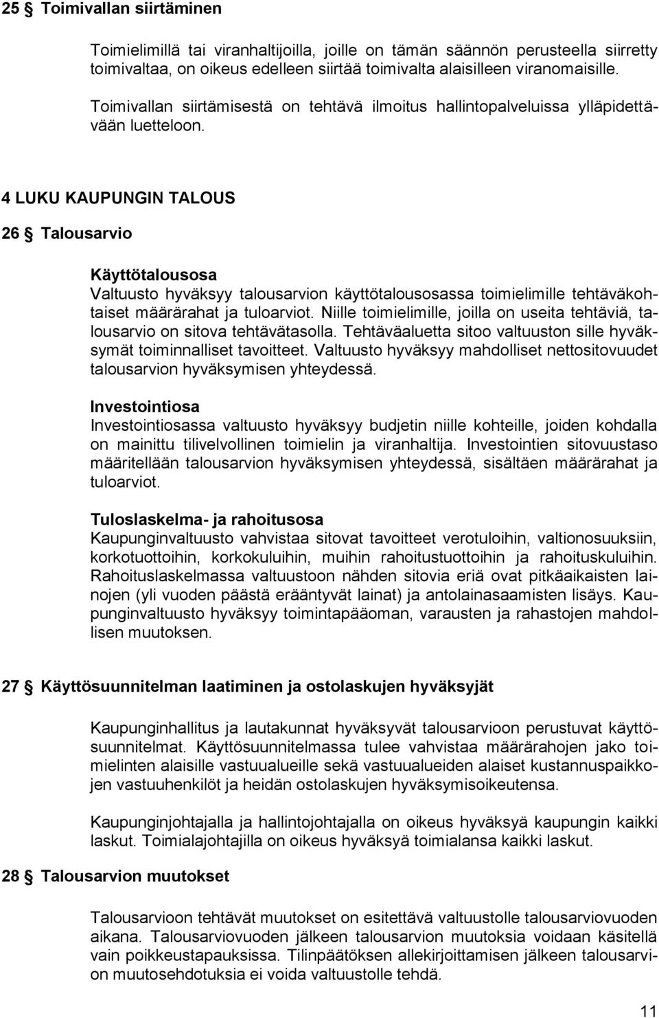 4 LUKU KAUPUNGIN TALOUS 26 Talousarvio Käyttötalousosa Valtuusto hyväksyy talousarvion käyttötalousosassa toimielimille tehtäväkohtaiset määrärahat ja tuloarviot.