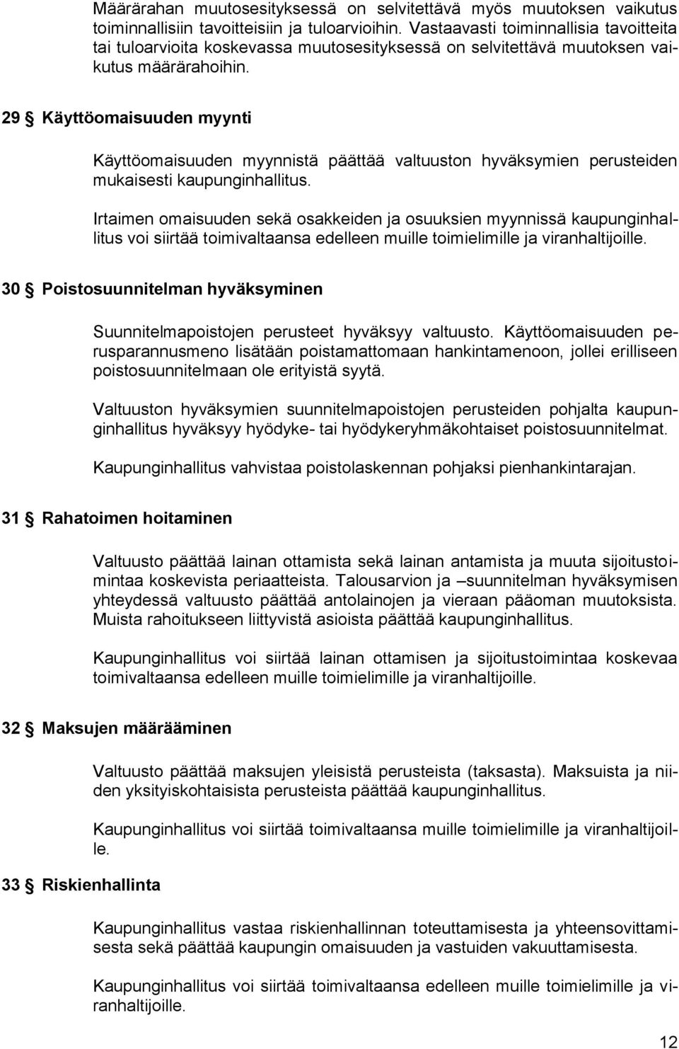 29 Käyttöomaisuuden myynti Käyttöomaisuuden myynnistä päättää valtuuston hyväksymien perusteiden mukaisesti kaupunginhallitus.