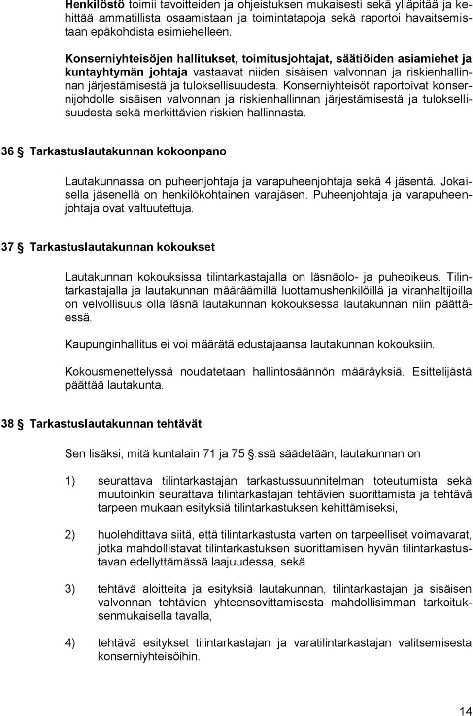 Konserniyhteisöt raportoivat konsernijohdolle sisäisen valvonnan ja riskienhallinnan järjestämisestä ja tuloksellisuudesta sekä merkittävien riskien hallinnasta.