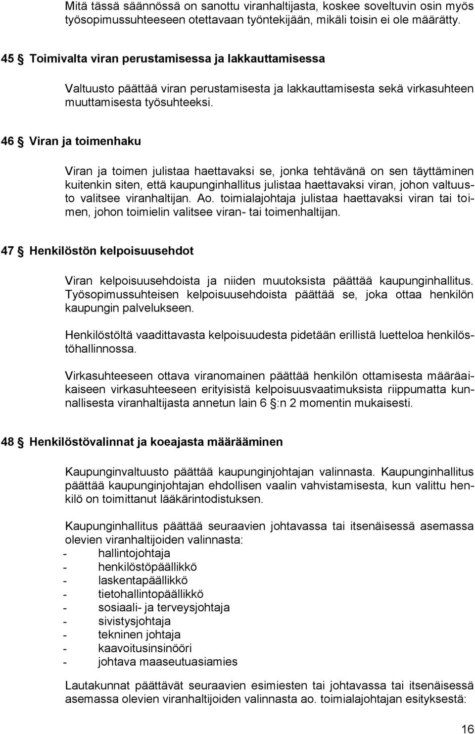 46 Viran ja toimenhaku Viran ja toimen julistaa haettavaksi se, jonka tehtävänä on sen täyttäminen kuitenkin siten, että kaupunginhallitus julistaa haettavaksi viran, johon valtuusto valitsee