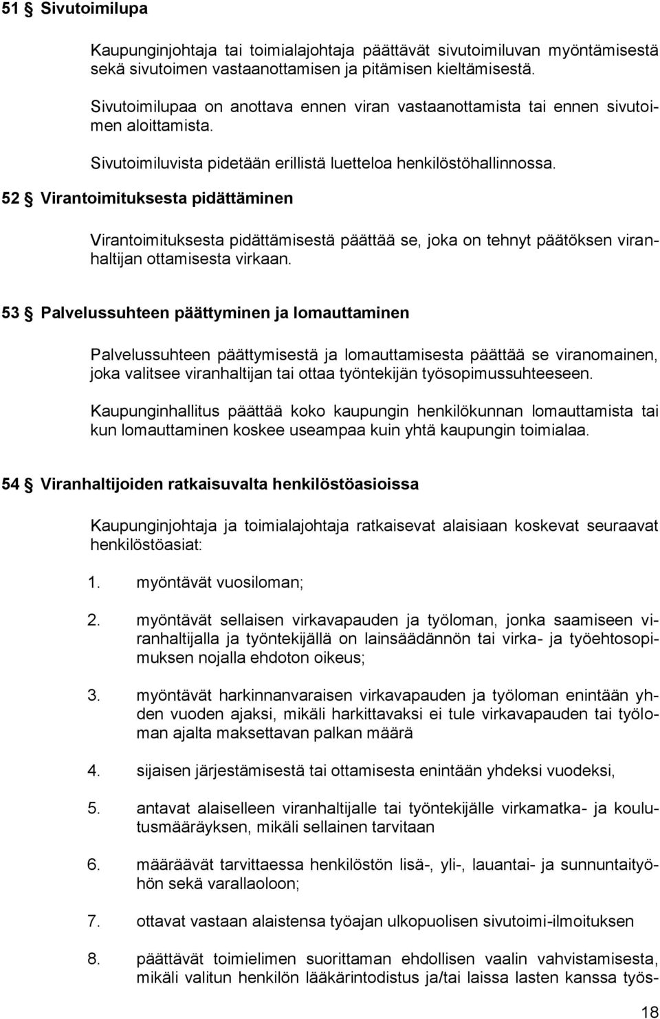 52 Virantoimituksesta pidättäminen Virantoimituksesta pidättämisestä päättää se, joka on tehnyt päätöksen viranhaltijan ottamisesta virkaan.