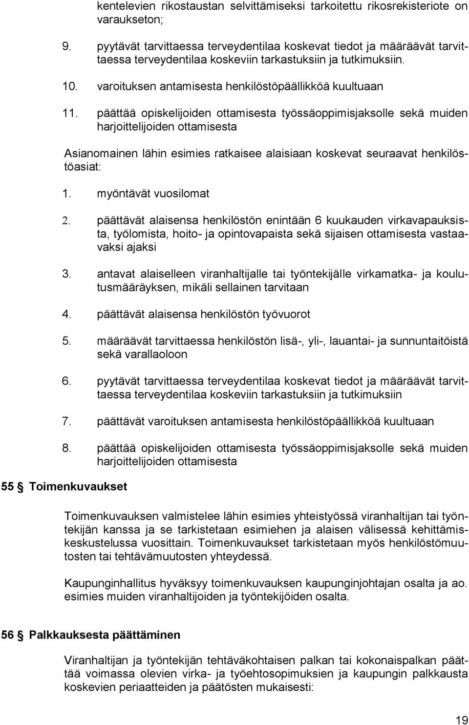 päättää opiskelijoiden ottamisesta työssäoppimisjaksolle sekä muiden harjoittelijoiden ottamisesta Asianomainen lähin esimies ratkaisee alaisiaan koskevat seuraavat henkilöstöasiat: 1.