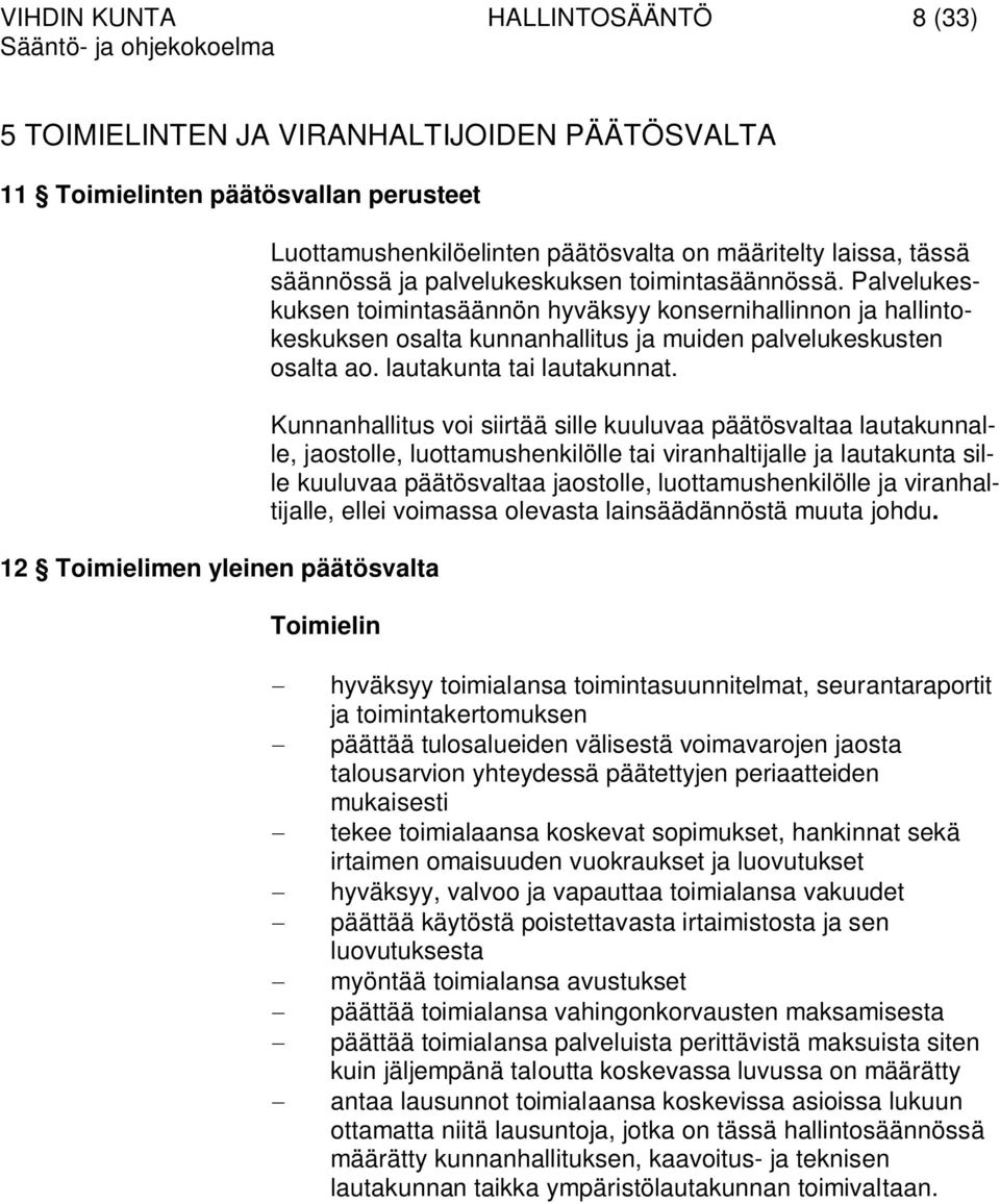 Palvelukeskuksen toimintasäännön hyväksyy konsernihallinnon ja hallintokeskuksen osalta kunnanhallitus ja muiden palvelukeskusten osalta ao. lautakunta tai lautakunnat.