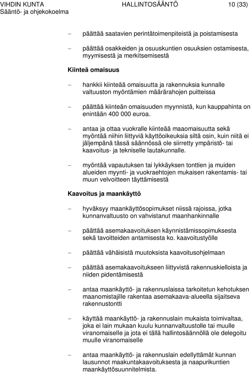 antaa ja ottaa vuokralle kiinteää maaomaisuutta sekä myöntää niihin liittyviä käyttöoikeuksia siltä osin, kuin niitä ei jäljempänä tässä säännössä ole siirretty ympäristö- tai kaavoitus- ja