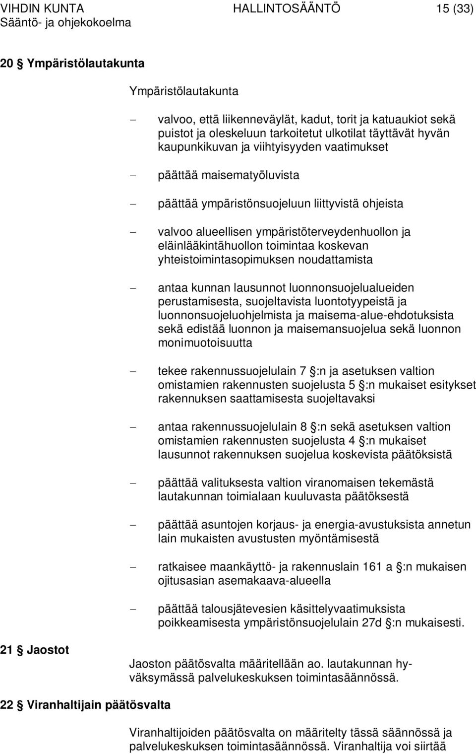 koskevan yhteistoimintasopimuksen noudattamista antaa kunnan lausunnot luonnonsuojelualueiden perustamisesta, suojeltavista luontotyypeistä ja luonnonsuojeluohjelmista ja maisema-alue-ehdotuksista