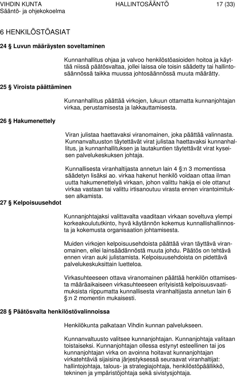 Kunnanhallitus päättää virkojen, lukuun ottamatta kunnanjohtajan virkaa, perustamisesta ja lakkauttamisesta. Viran julistaa haettavaksi viranomainen, joka päättää valinnasta.