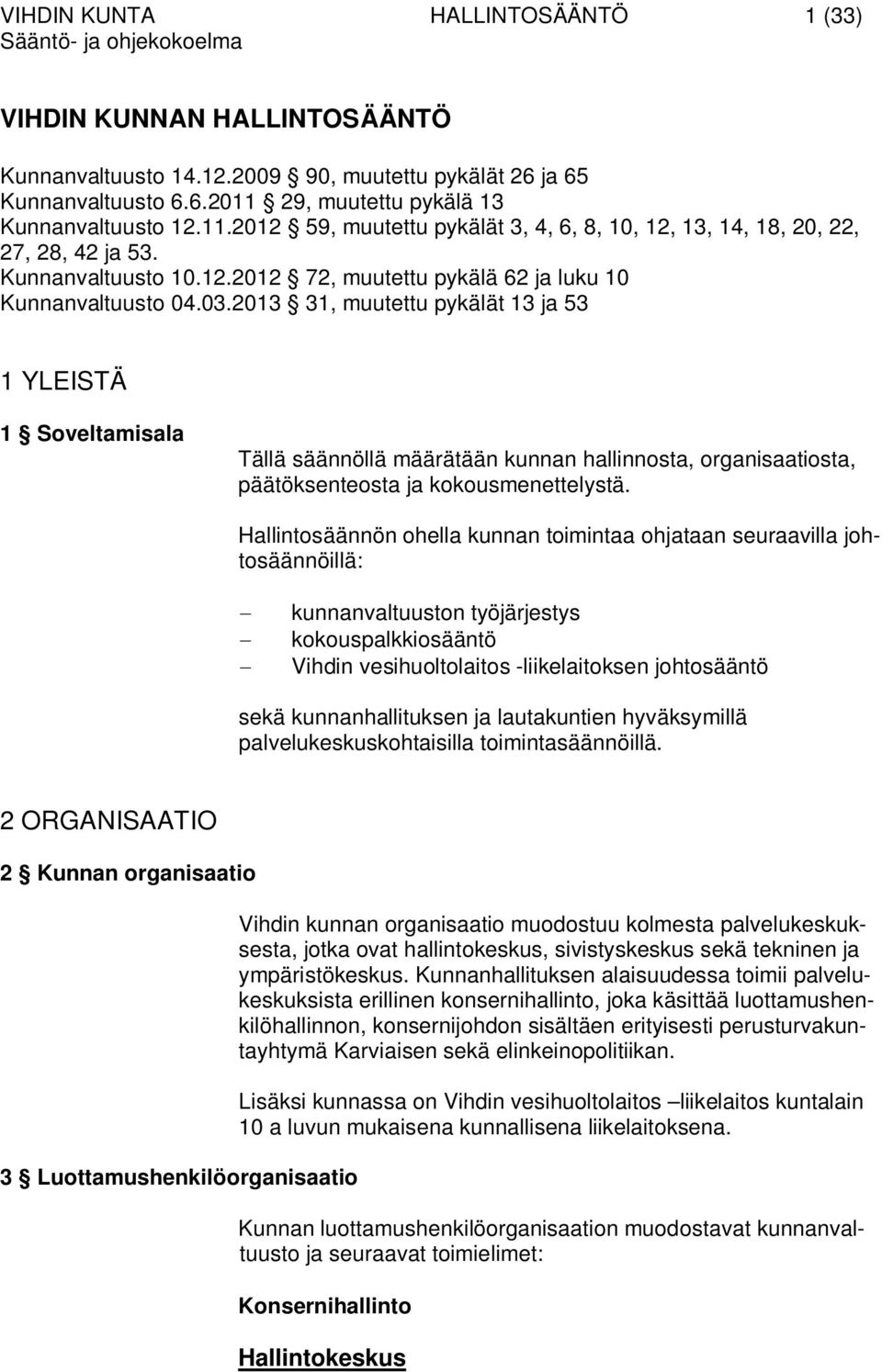 03.2013 31, muutettu pykälät 13 ja 53 1 YLEISTÄ 1 Soveltamisala Tällä säännöllä määrätään kunnan hallinnosta, organisaatiosta, päätöksenteosta ja kokousmenettelystä.