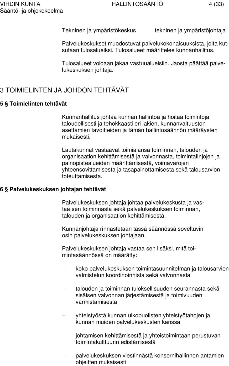 3 TOIMIELINTEN JA JOHDON TEHTÄVÄT 5 Toimielinten tehtävät 6 Palvelukeskuksen johtajan tehtävät Kunnanhallitus johtaa kunnan hallintoa ja hoitaa toimintoja taloudellisesti ja tehokkaasti eri lakien,