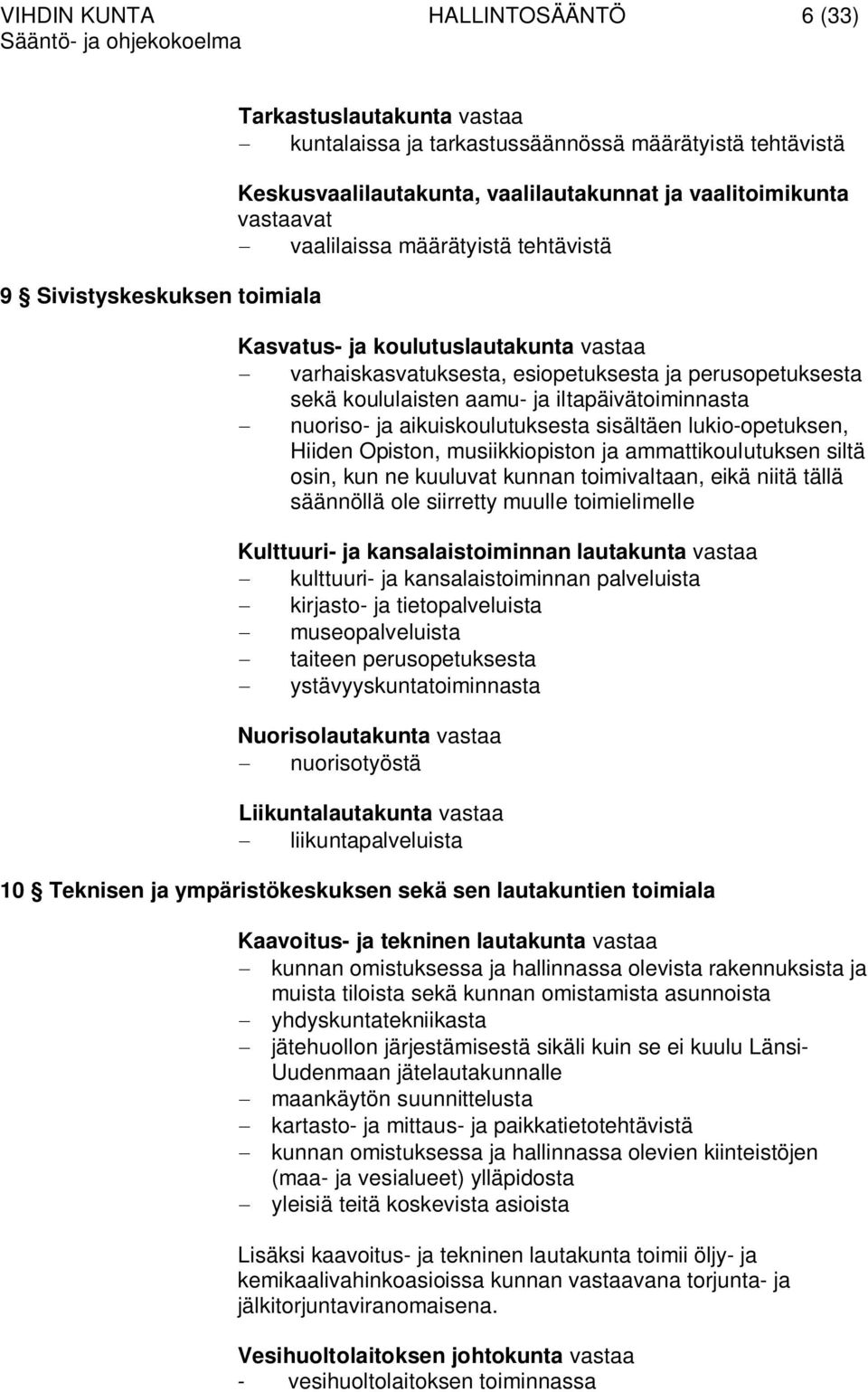 iltapäivätoiminnasta nuoriso- ja aikuiskoulutuksesta sisältäen lukio-opetuksen, Hiiden Opiston, musiikkiopiston ja ammattikoulutuksen siltä osin, kun ne kuuluvat kunnan toimivaltaan, eikä niitä tällä