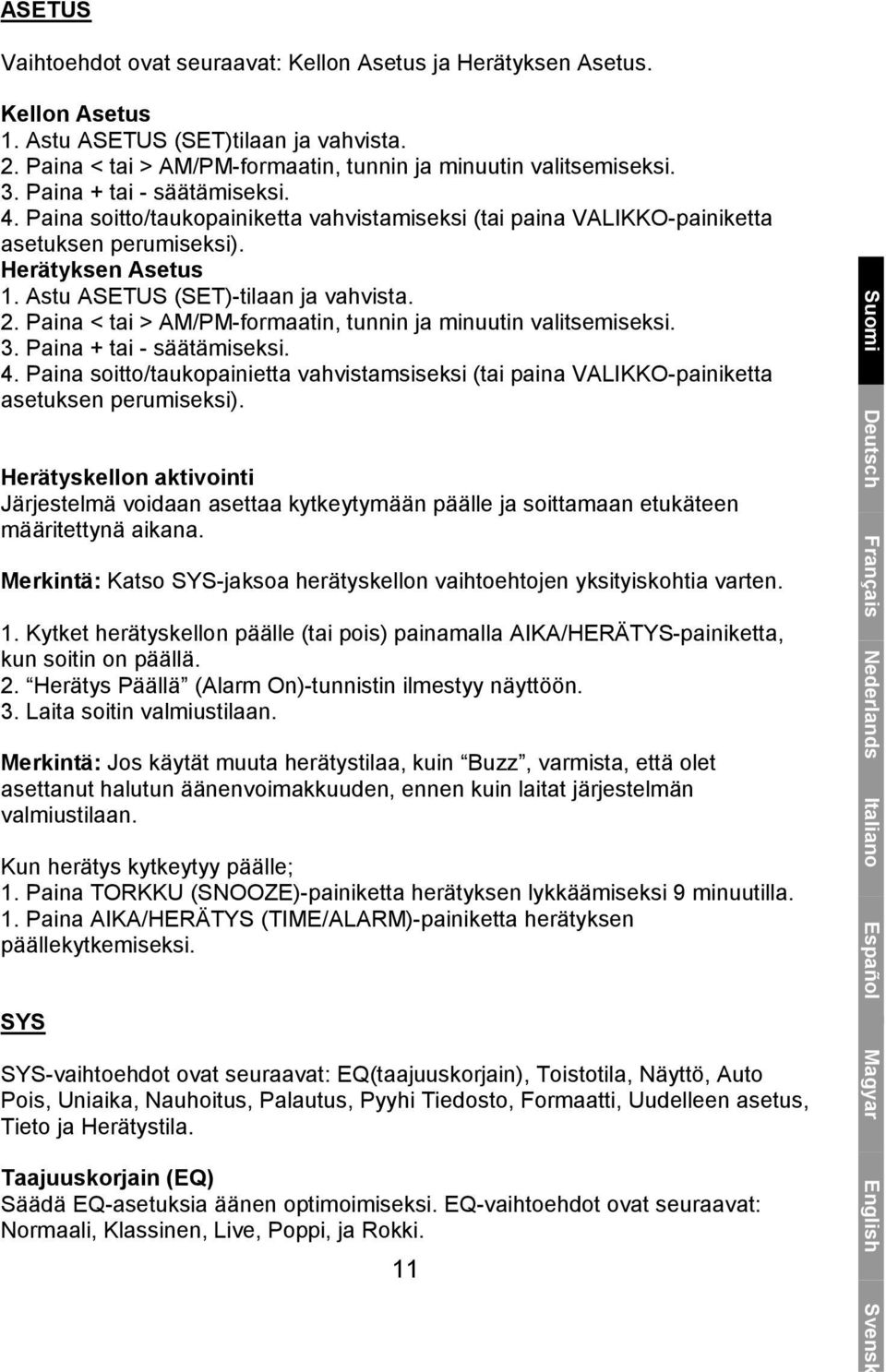 Paina < tai > AM/PM-formaatin, tunnin ja minuutin valitsemiseksi. 3. Paina + tai - säätämiseksi. 4. Paina soitto/taukopainietta vahvistamsiseksi (tai paina VALIKKO-painiketta asetuksen perumiseksi).