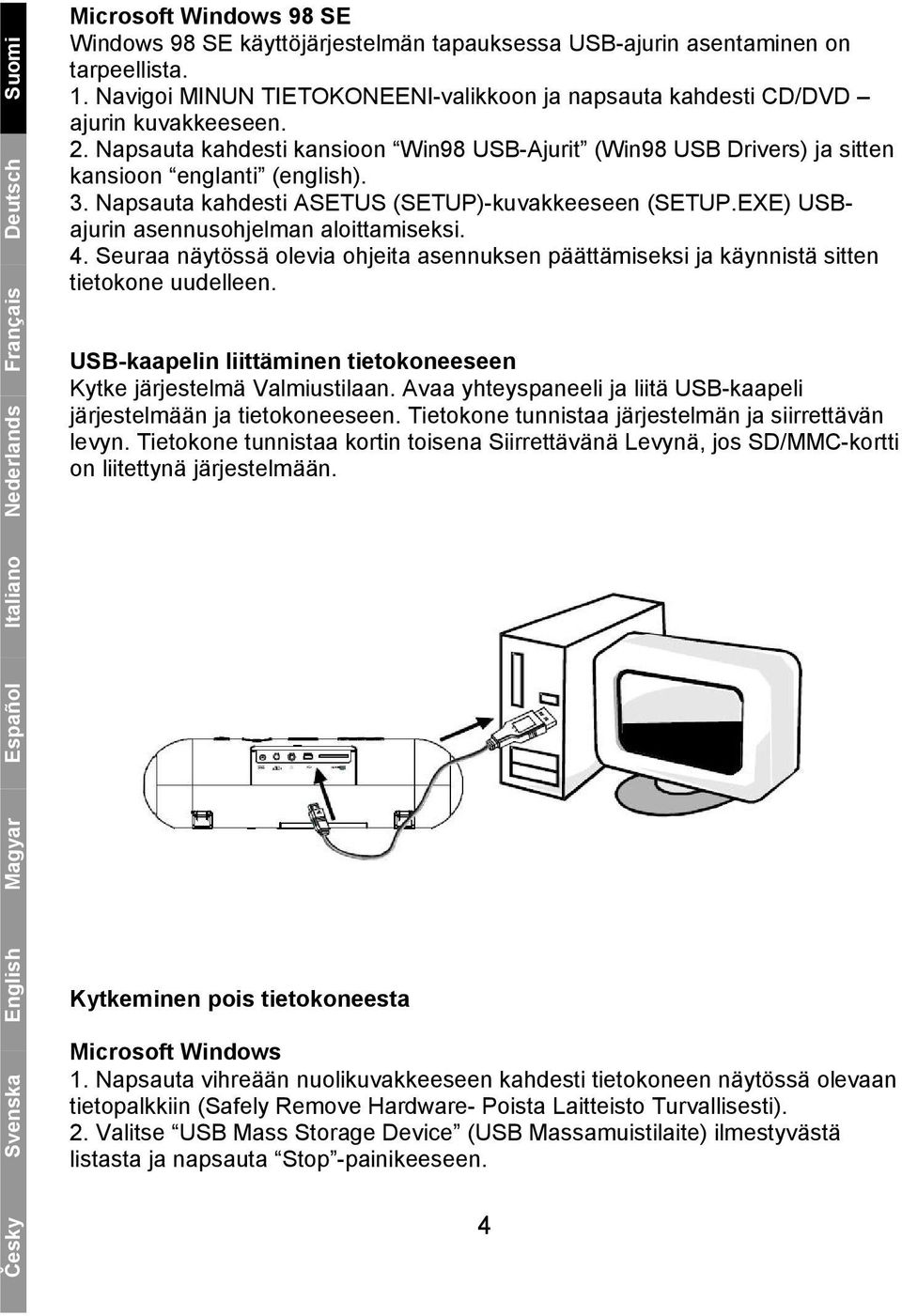 Napsauta kahdesti ASETUS (SETUP)-kuvakkeeseen (SETUP.EXE) USBajurin asennusohjelman aloittamiseksi. 4. Seuraa näytössä olevia ohjeita asennuksen päättämiseksi ja käynnistä sitten tietokone uudelleen.