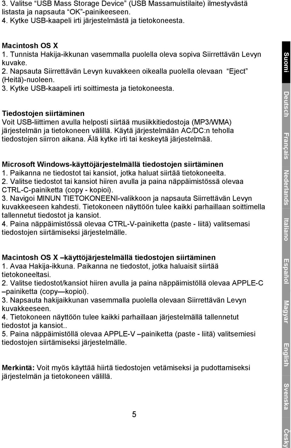 Kytke USB-kaapeli irti soittimesta ja tietokoneesta. Tiedostojen siirtäminen Voit USB-liittimen avulla helposti siirtää musiikkitiedostoja (MP3/WMA) järjestelmän ja tietokoneen välillä.