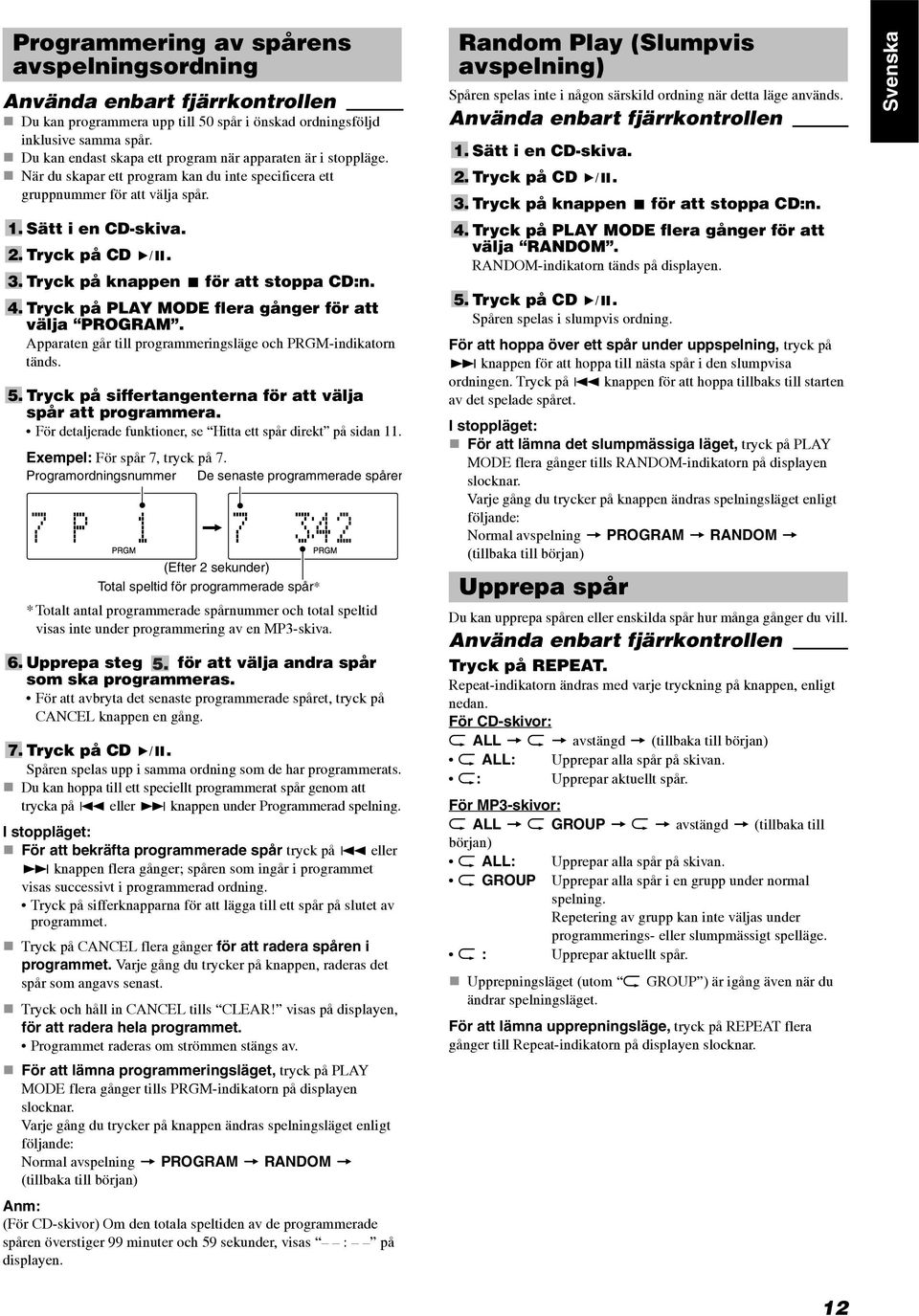 Tryck på knappen 7 för att stoppa CD:n. 4. Tryck på PLAY MODE flera gånger för att välja PROGRAM. Apparaten går till programmeringsläge och PRGM-indikatorn tänds. 5.