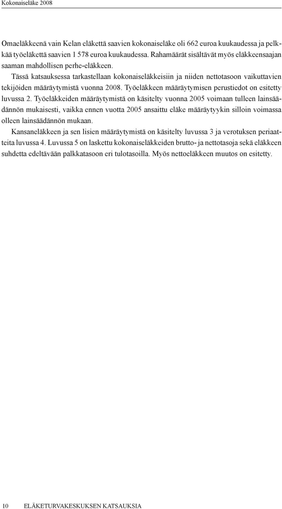 Tässä katsauksessa tarkastellaan kokonaiseläkkeisiin ja niiden nettotasoon vaikuttavien tekijöiden määräytymistä vuonna 2008. Työeläkkeen määräytymisen perustiedot on esitetty luvussa 2.