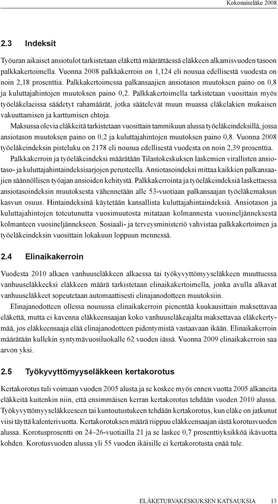 Palkkakertoimella tarkistetaan vuosittain myös työeläkelaeissa säädetyt rahamäärät, jotka säätelevät muun muassa eläkelakien mukaisen vakuuttamisen ja karttumisen ehtoja.