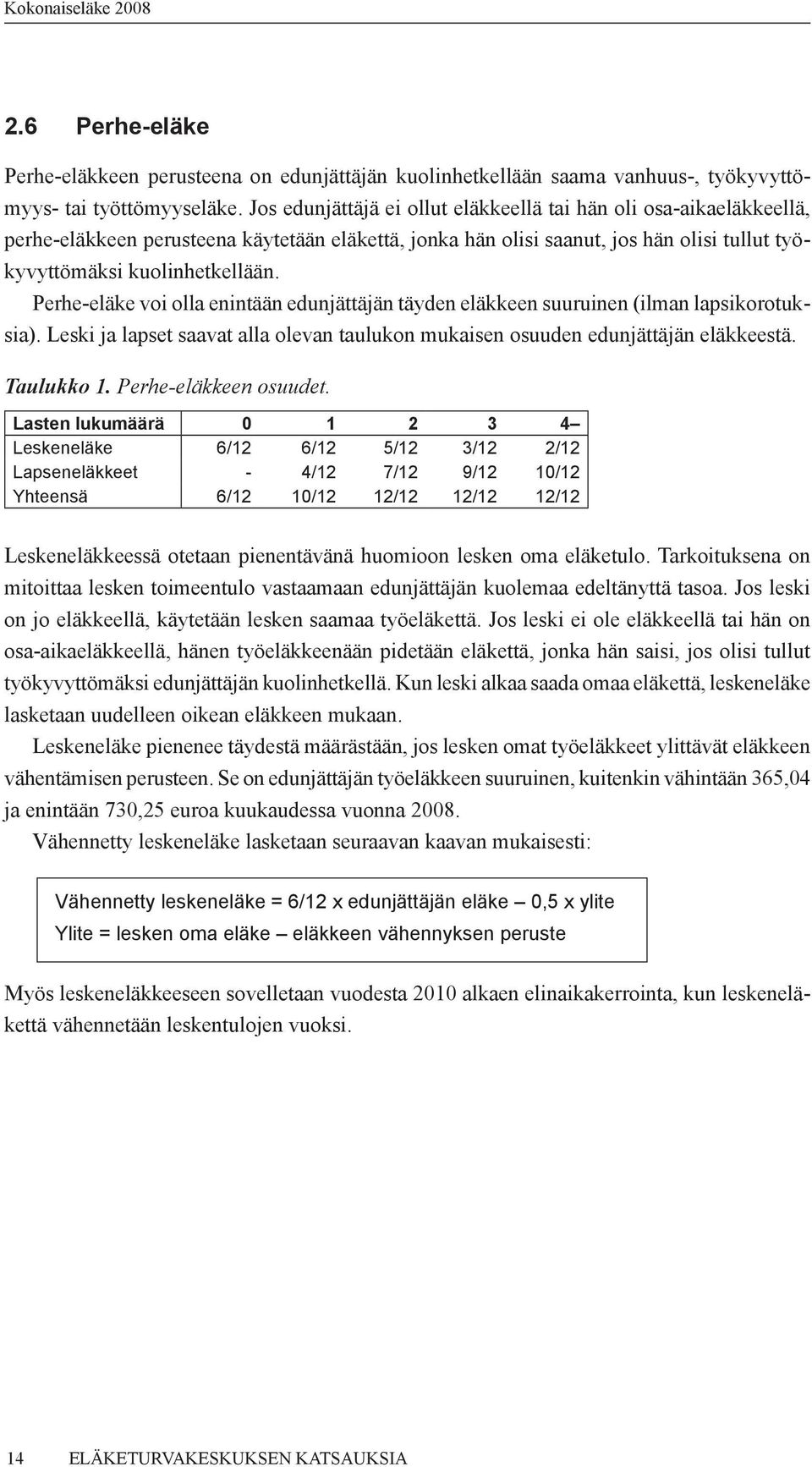 Perhe-eläke voi olla enintään edunjättäjän täyden eläkkeen suuruinen (ilman lapsikorotuksia). Leski ja lapset saavat alla olevan taulukon mukaisen osuuden edunjättäjän eläkkeestä. Taulukko 1.