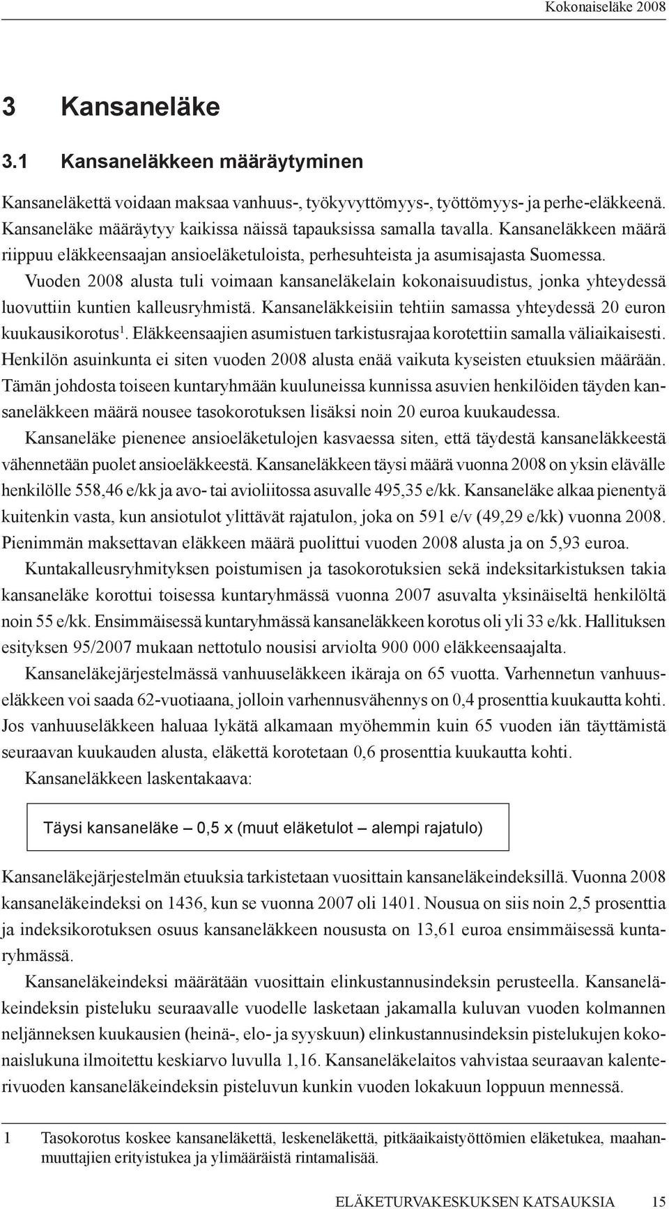 Vuoden 2008 alusta tuli voimaan kansaneläkelain kokonaisuudistus, jonka yhteydessä luovuttiin kuntien kalleusryhmistä. Kansaneläkkeisiin tehtiin samassa yhteydessä 20 euron kuukausikorotus 1.