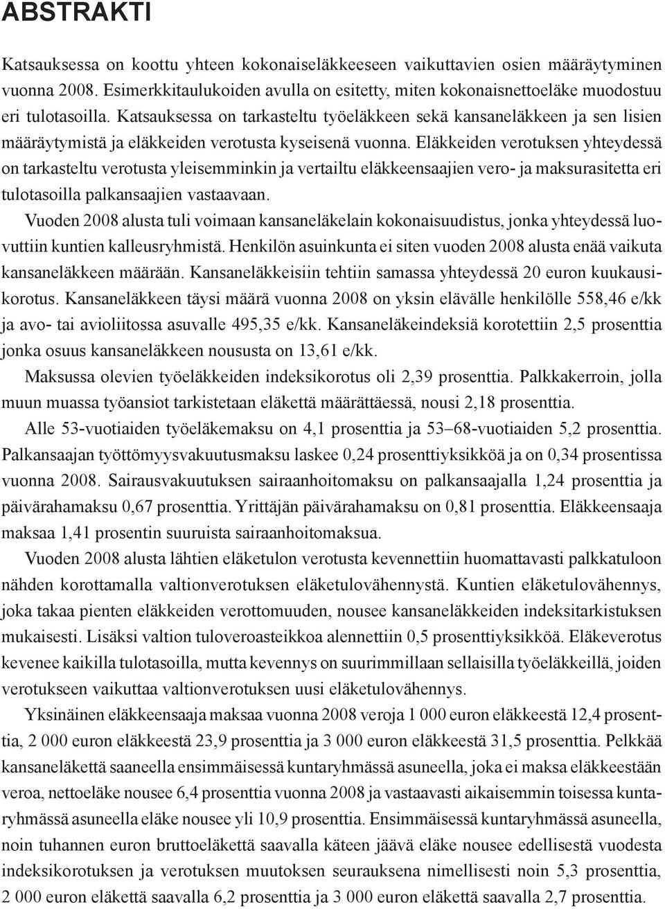 Eläkkeiden verotuksen yhteydessä on tarkasteltu verotusta yleisemminkin ja vertailtu eläkkeensaajien vero- ja maksurasitetta eri tulotasoilla palkansaajien vastaavaan.