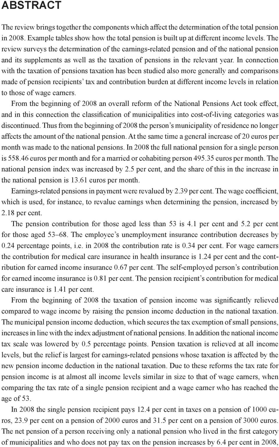 In connection with the taxation of pensions taxation has been studied also more generally and comparisons made of pension recipients tax and contribution burden at different income levels in relation