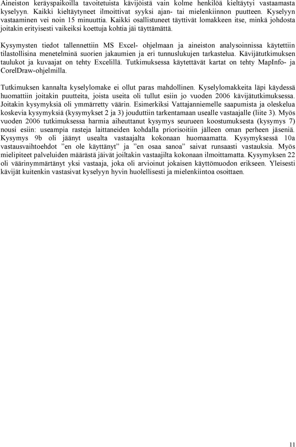 Kysymysten tiedot tallennettiin MS Excel- ohjelmaan ja aineiston analysoinnissa käytettiin tilastollisina menetelminä suorien jakaumien ja eri tunnuslukujen tarkastelua.