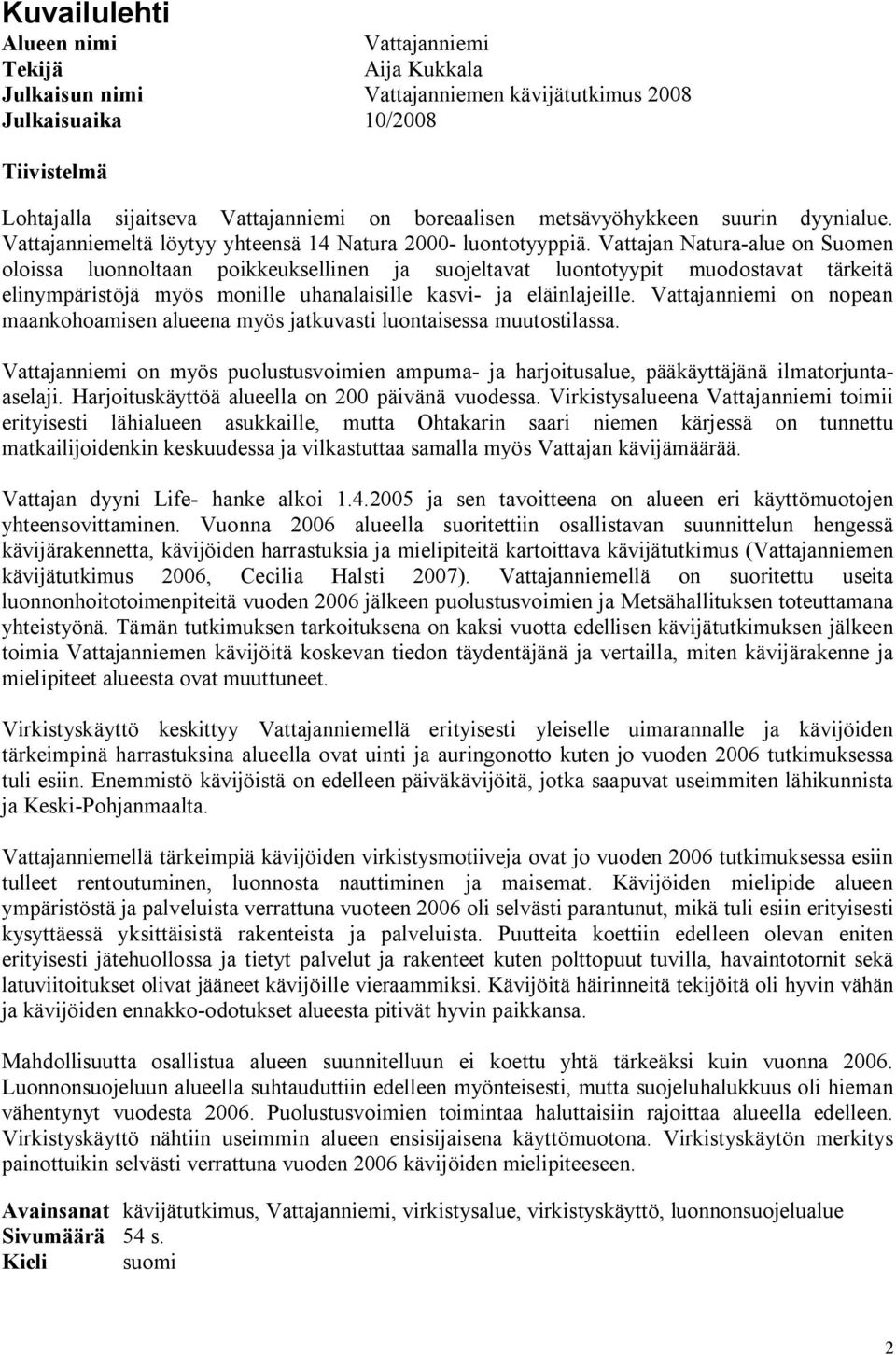 Vattajan Natura-alue on Suomen oloissa luonnoltaan poikkeuksellinen ja suojeltavat luontotyypit muodostavat tärkeitä elinympäristöjä myös monille uhanalaisille kasvi- ja eläinlajeille.