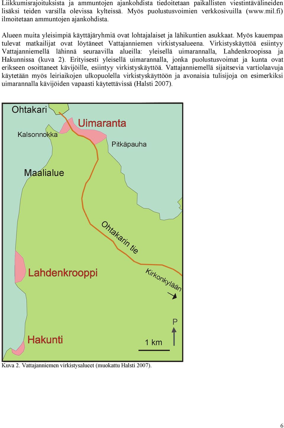 Myös kauempaa tulevat matkailijat ovat löytäneet Vattajanniemen virkistysalueena.