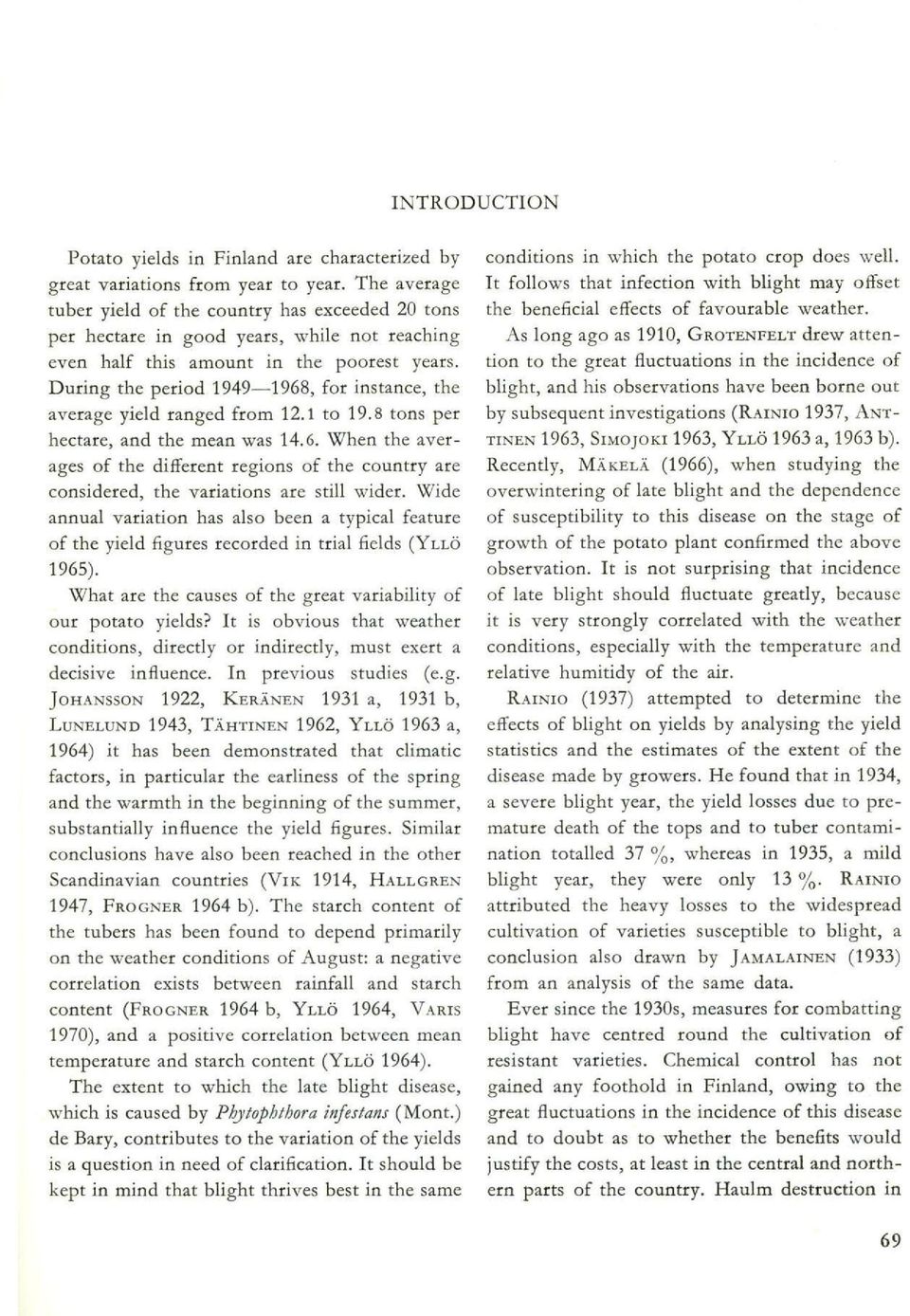 During the period 1949-1968, for instance, the average yield ranged from 12.1 to 19.8 tons per hectare, and the mean was 14.6. When the averages of the different regions of the country are considered, the variations are still wider.