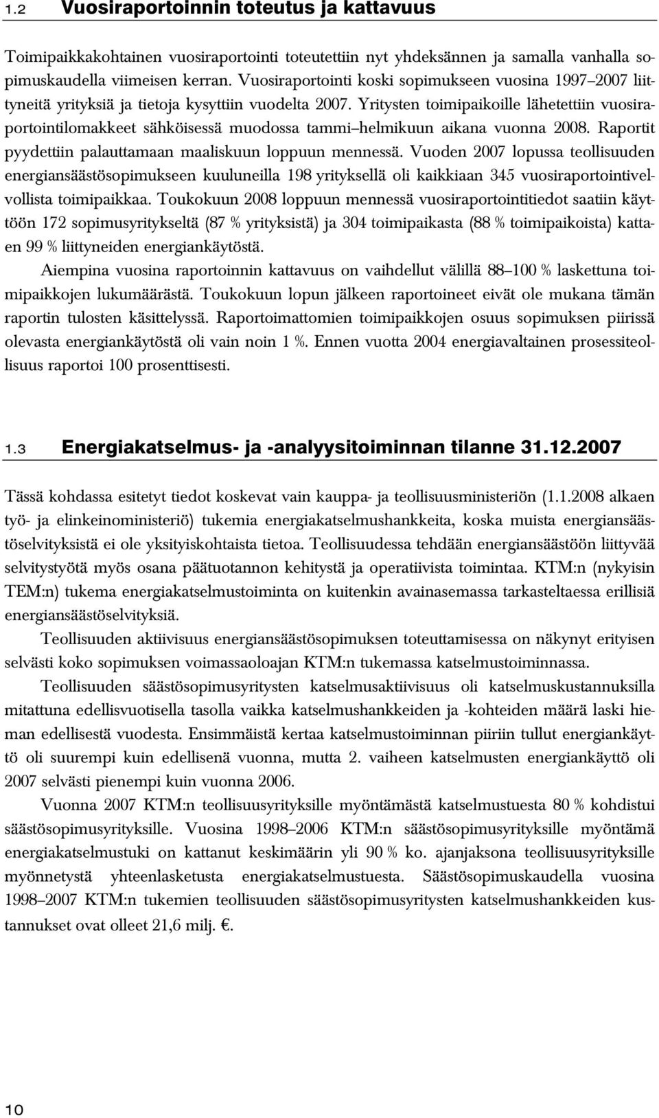 Yritysten toimipaikoille lähetettiin vuosiraportointilomakkeet sähköisessä muodossa tammi helmikuun aikana vuonna 2008. Raportit pyydettiin palauttamaan maaliskuun loppuun mennessä.