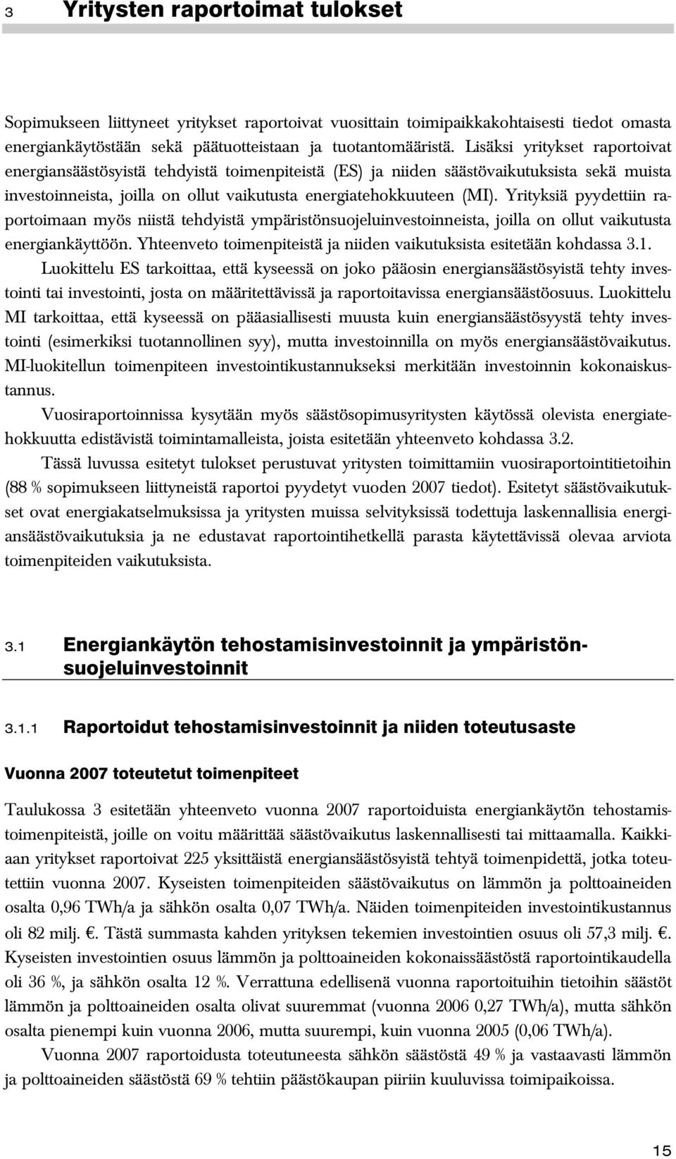 Yrityksiä pyydettiin raportoimaan myös niistä tehdyistä ympäristönsuojeluinvestoinneista, joilla on ollut vaikutusta energiankäyttöön.