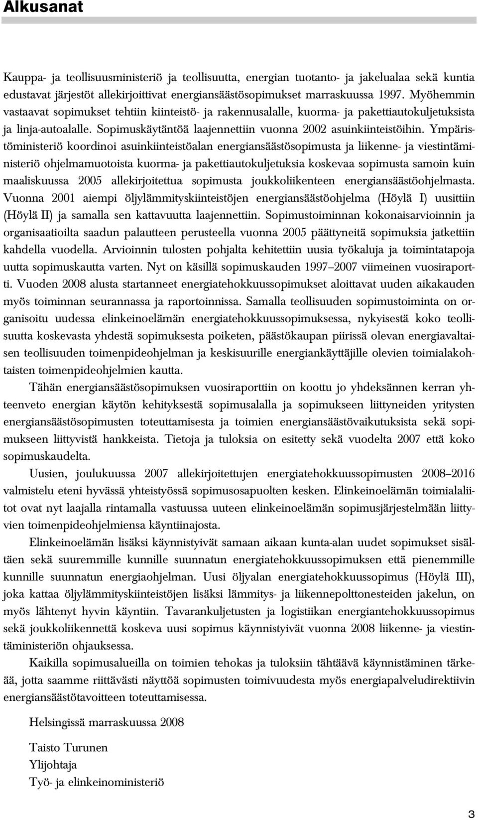 Ympäristöministeriö koordinoi asuinkiinteistöalan energiansäästösopimusta ja liikenne- ja viestintäministeriö ohjelmamuotoista kuorma- ja pakettiautokuljetuksia koskevaa sopimusta samoin kuin