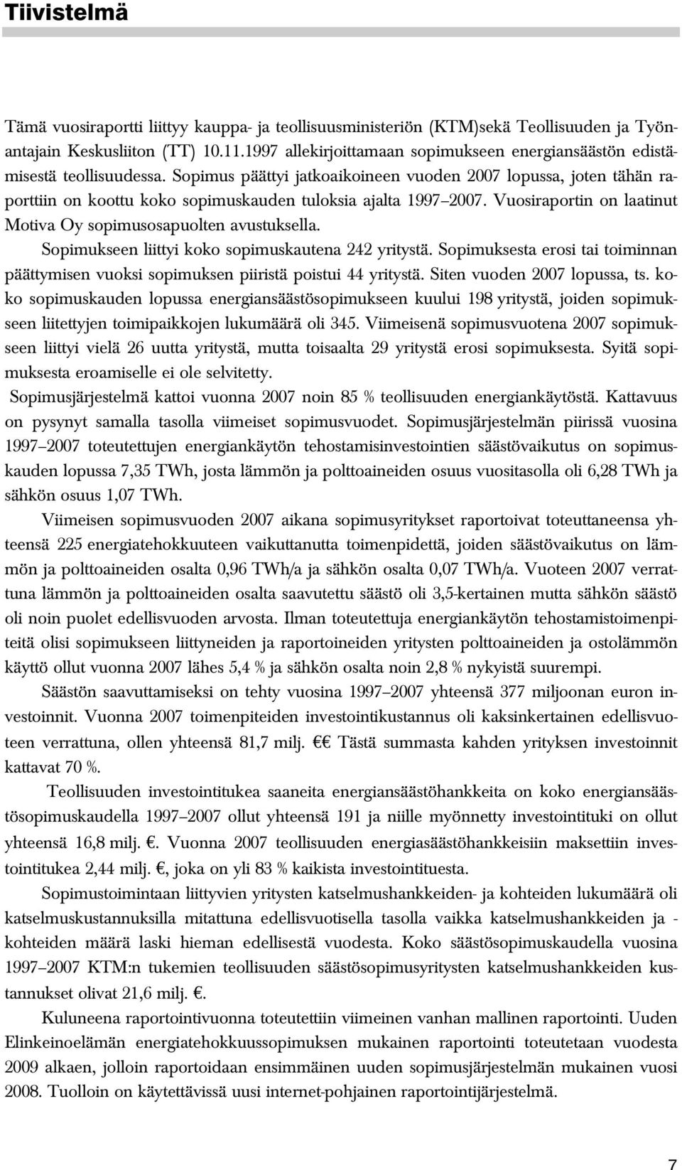 Sopimus päättyi jatkoaikoineen vuoden 2007 lopussa, joten tähän raporttiin on koottu koko sopimuskauden tuloksia ajalta 1997 2007. Vuosiraportin on laatinut Motiva Oy sopimusosapuolten avustuksella.