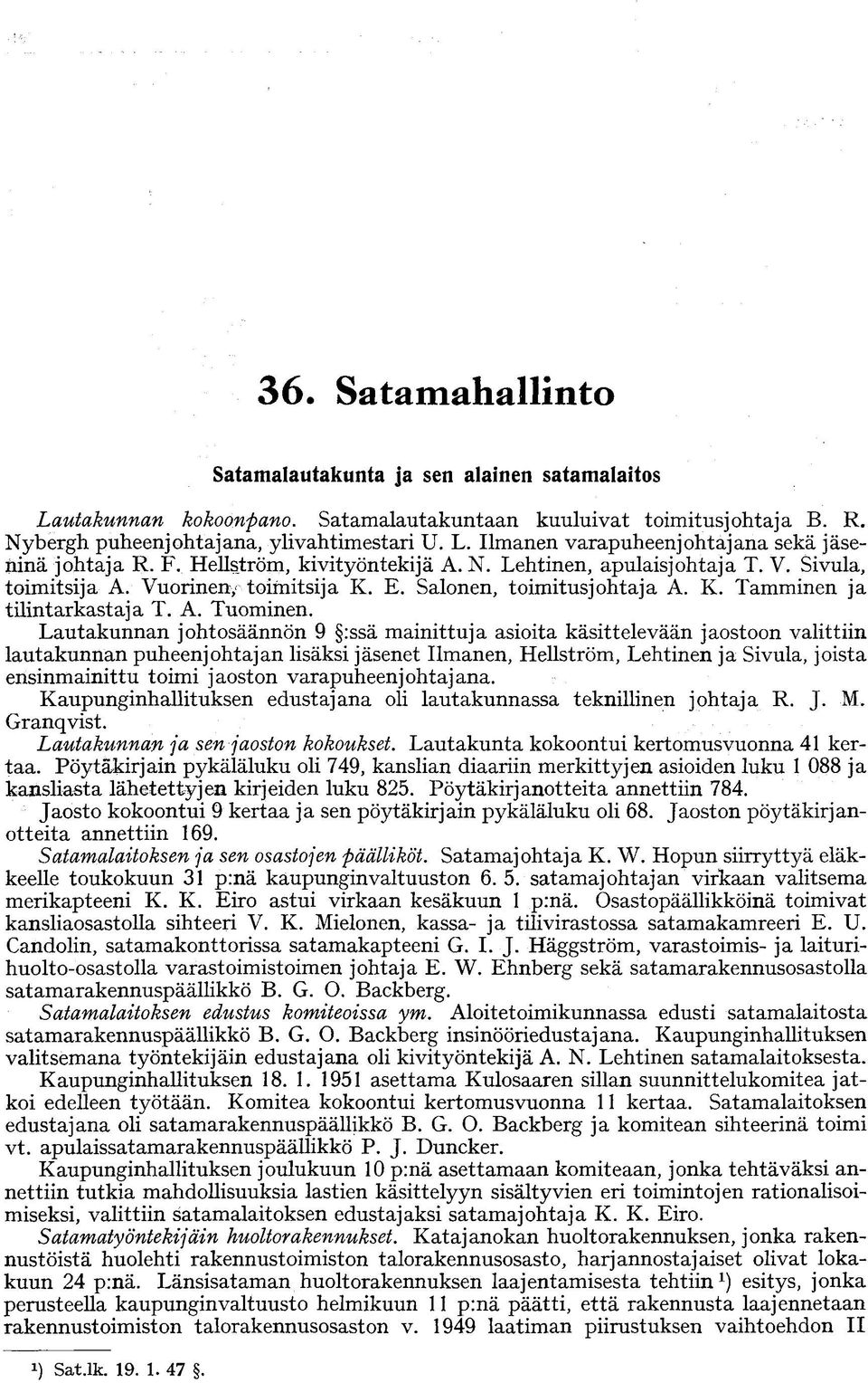 Lautakunnan johtosäännön 9 :ssä mainittuja asioita käsittelevään jaostoon valittiin lautakunnan puheenjohtajan lisäksi jäsenet Ilmanen, Hellström, Lehtinen ja Sivula, joista ensinmainittu toimi