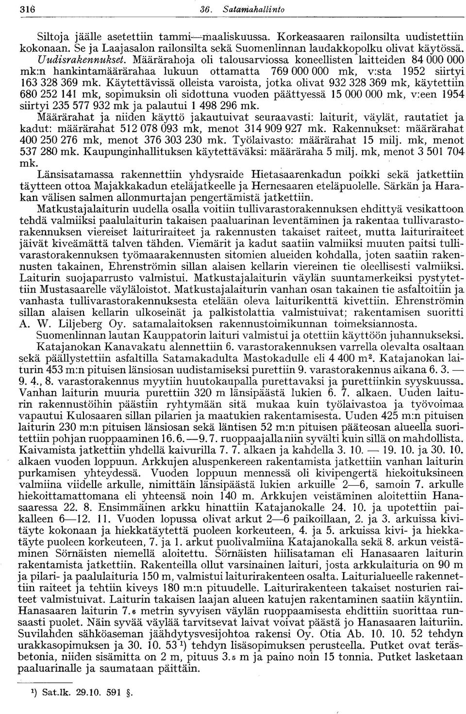 Käytettävissä olleista varoista, jotka olivat 932 328 369 mk, käytettiin 680 252 141 mk, sopimuksin oli sidottuna vuoden päättyessä 15 000 000 mk, v:een 1954 siirtyi 235 577 932 mk ja palautui 1 498