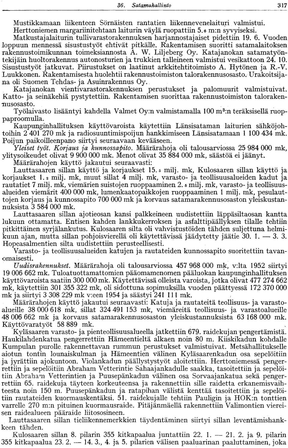 Rakentamisen suoritti satamalaitoksen rakennustoimikunnan toimeksiannosta A. W. Liljeberg Oy.