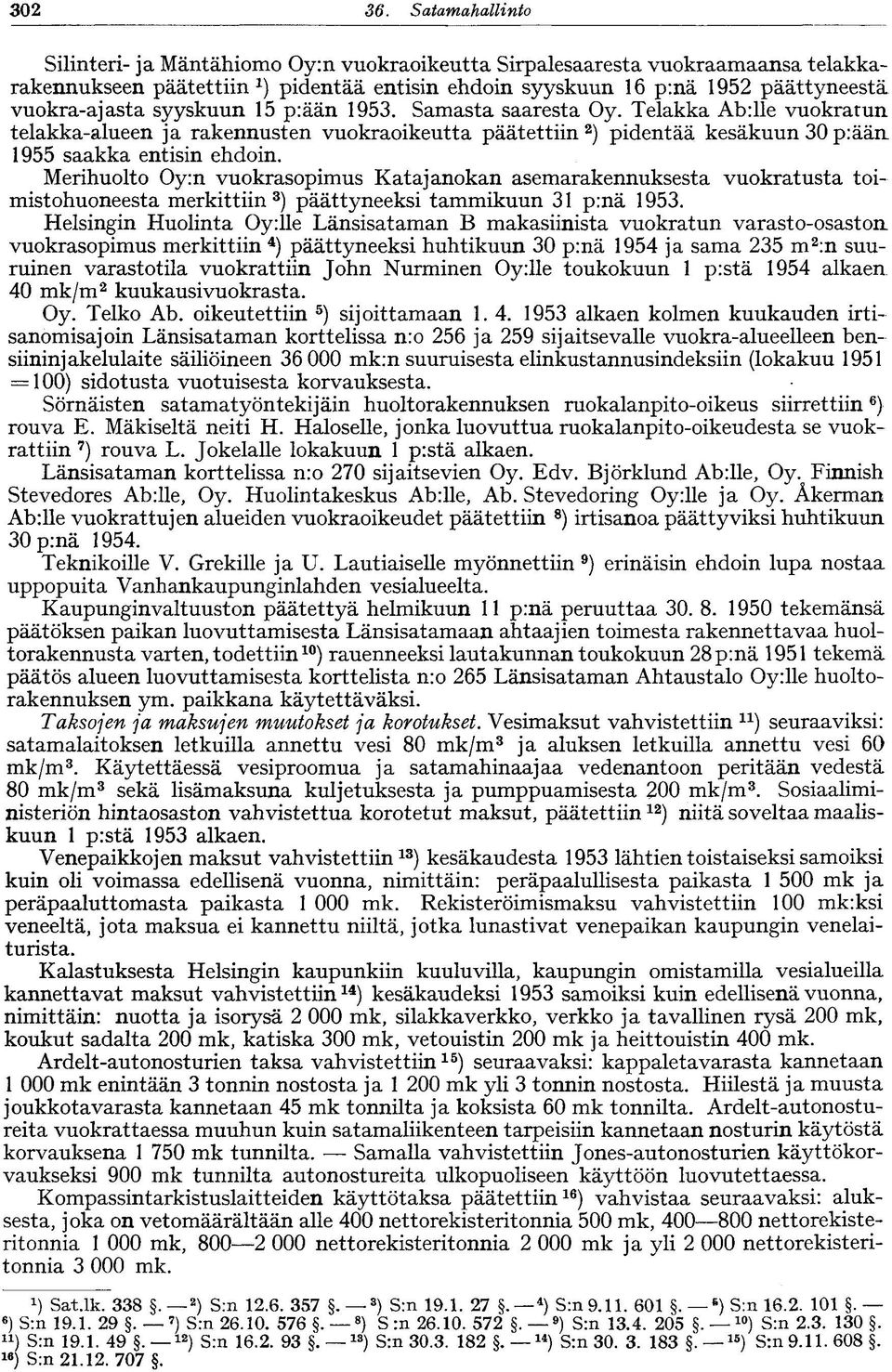 vuokra-ajasta syyskuun 15 p:ään 1953. Samasta saaresta Oy. Telakka Ab:lle vuokratun telakka-alueen ja rakennusten vuokraoikeutta päätettiin 2 ) pidentää kesäkuun 30 p:ään 1955 saakka entisin ehdoin.