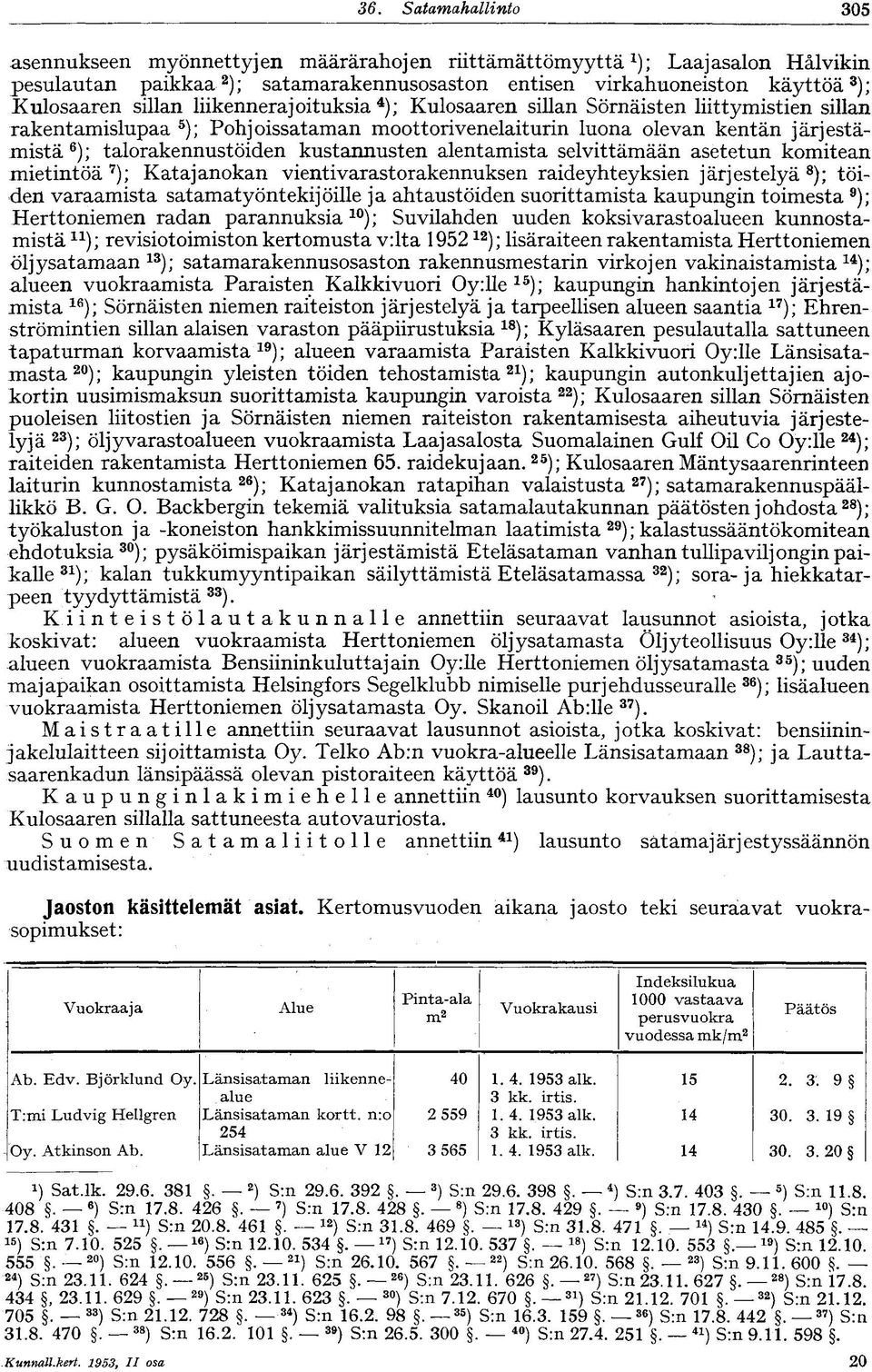 kustannusten alentamista selvittämään asetetun komitean mietintöä 7 ); Katajanokan vientivarastorakennuksen raideyhteyksien järjestelyä 8 ); töiden varaamista satamatyöntekijöille ja ahtaustöiden